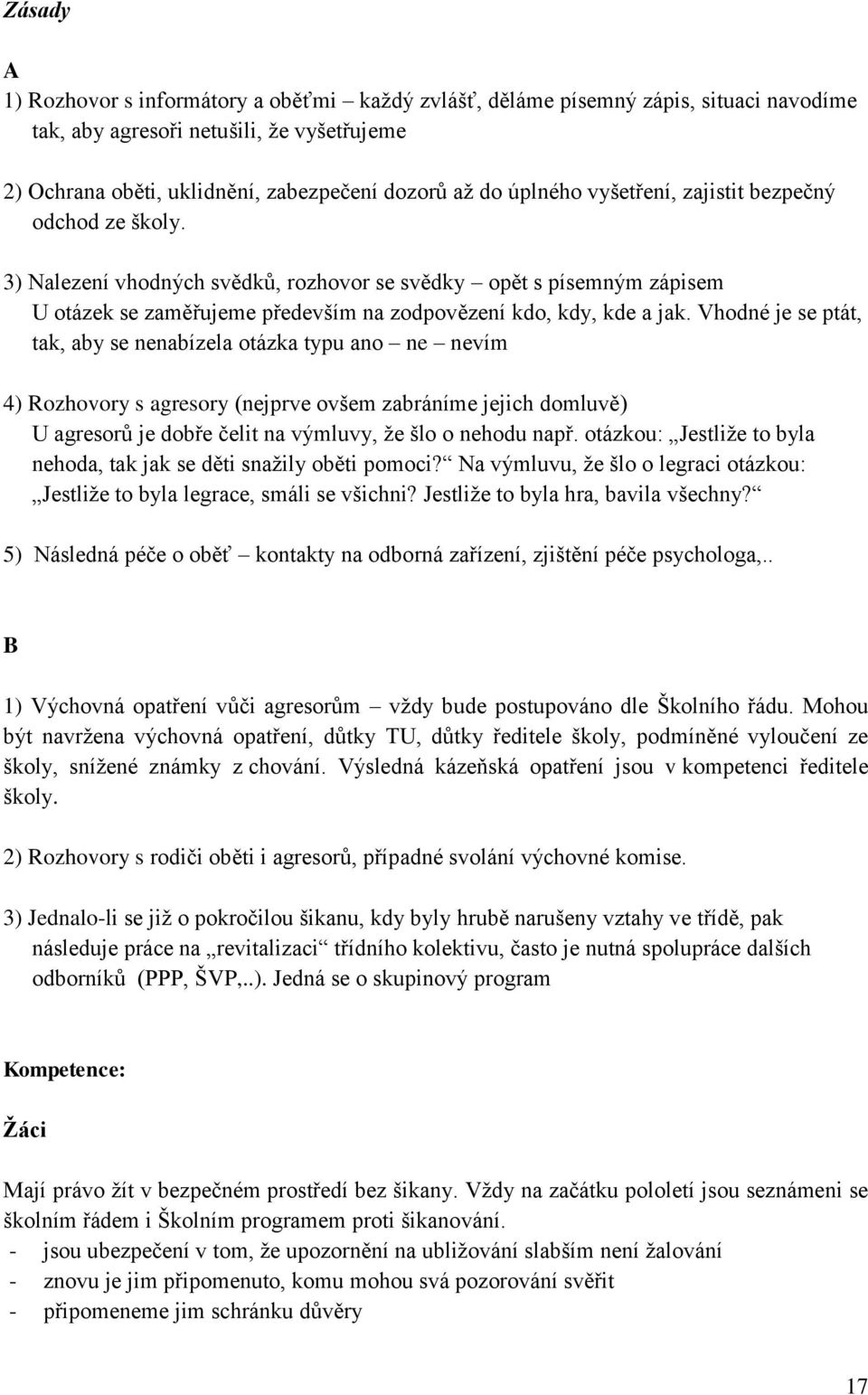 Vhodné je se ptát, tak, aby se nenabízela otázka typu ano ne nevím 4) Rozhovory s agresory (nejprve ovšem zabráníme jejich domluvě) U agresorů je dobře čelit na výmluvy, že šlo o nehodu např.