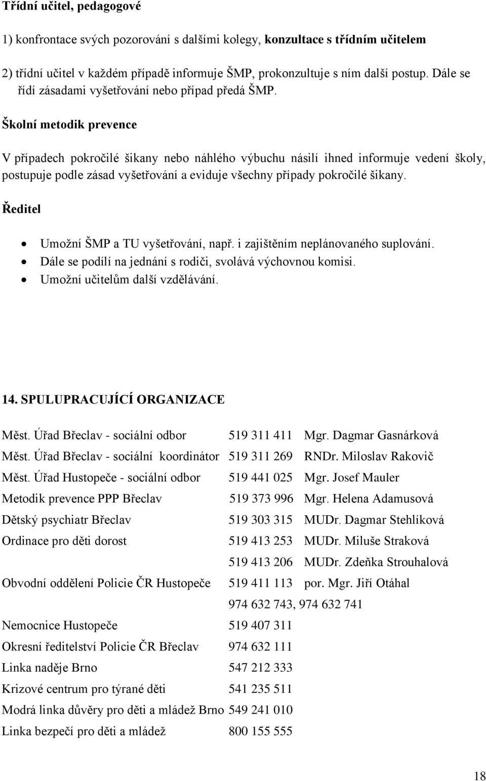 Školní metodik prevence V případech pokročilé šikany nebo náhlého výbuchu násilí ihned informuje vedení školy, postupuje podle zásad vyšetřování a eviduje všechny případy pokročilé šikany.