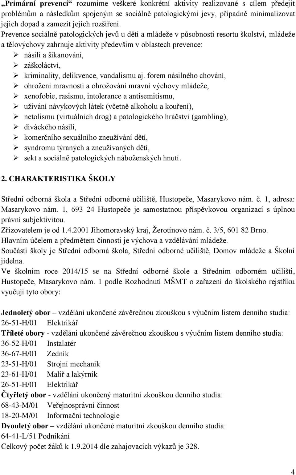 Prevence sociálně patologických jevů u dětí a mládeže v působnosti resortu školství, mládeže a tělovýchovy zahrnuje aktivity především v oblastech prevence: násilí a šikanování, záškoláctví,