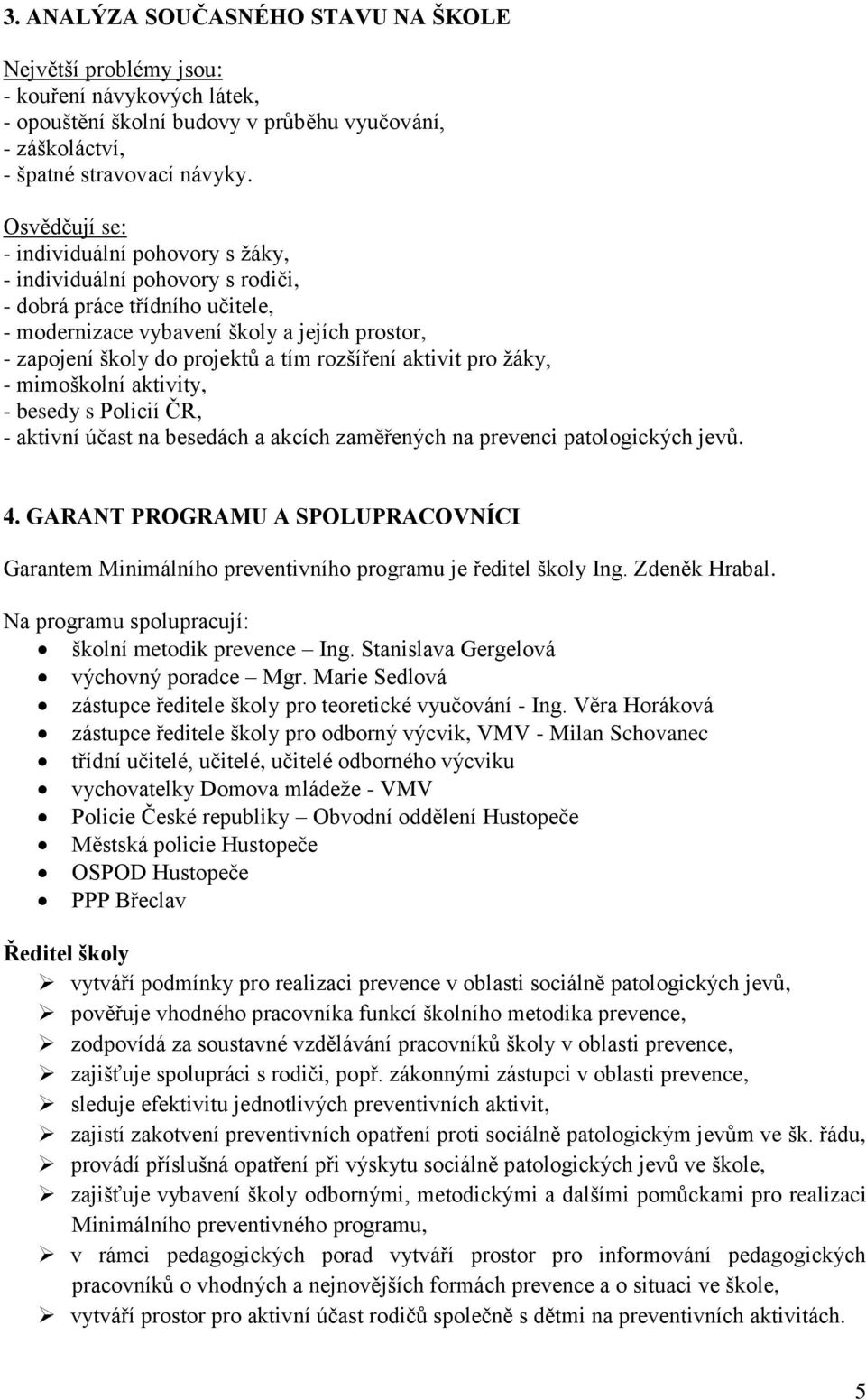 rozšíření aktivit pro žáky, - mimoškolní aktivity, - besedy s Policií ČR, - aktivní účast na besedách a akcích zaměřených na prevenci patologických jevů. 4.