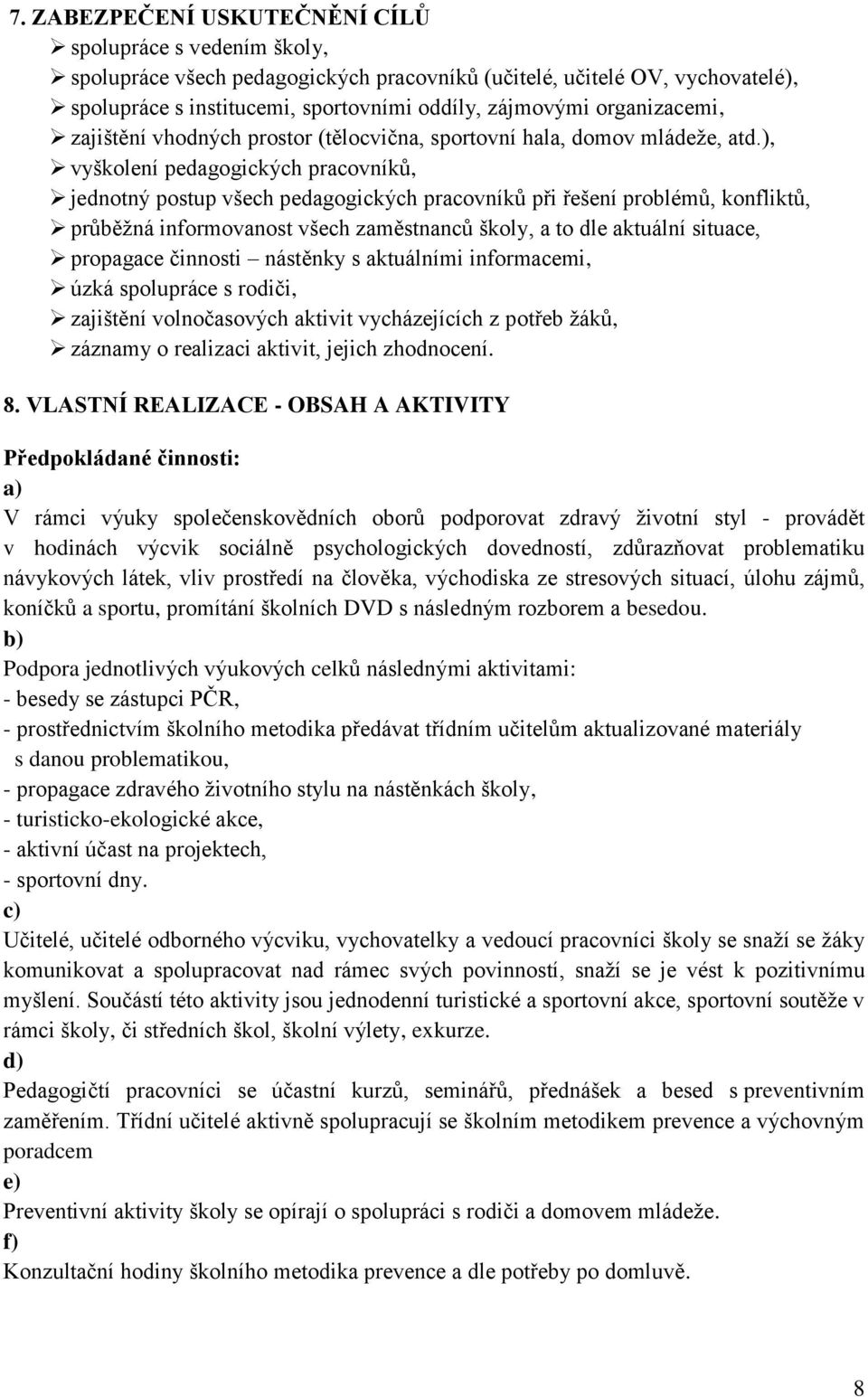 ), vyškolení pedagogických pracovníků, jednotný postup všech pedagogických pracovníků při řešení problémů, konfliktů, průběžná informovanost všech zaměstnanců školy, a to dle aktuální situace,