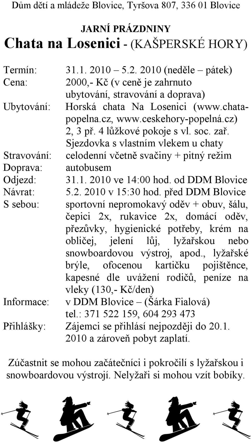 Sjezdovka s vlastním vlekem u chaty celodenní včetně svačiny + pitný režim autobusem 31.1. 2010 ve 14:00 hod. od DDM Blovice 5.2. 2010 v 15:30 hod.