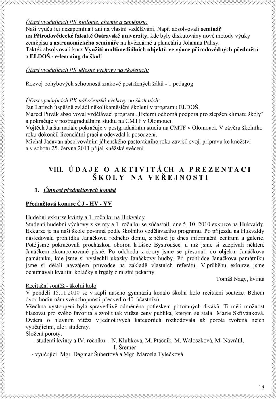 Taktéž absolvovali kurz Využití multimediálních objektů ve výuce přírodovědných předmětů a ELDOŠ - e-learning do škol!