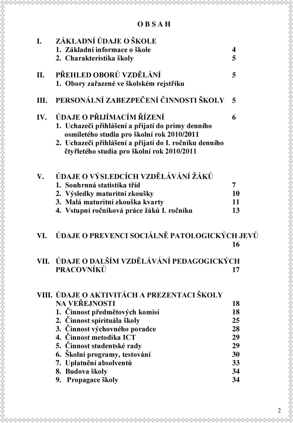 Uchazeči přihlášení a přijatí do I. ročníku denního čtyřletého studia pro školní rok 2010/2011 V. ÚDAJE O VÝSLEDCÍCH VZDĚLÁVÁNÍ ŽÁKŮ 1. Souhrnná statistika tříd 7 2. Výsledky maturitní zkoušky 10 3.