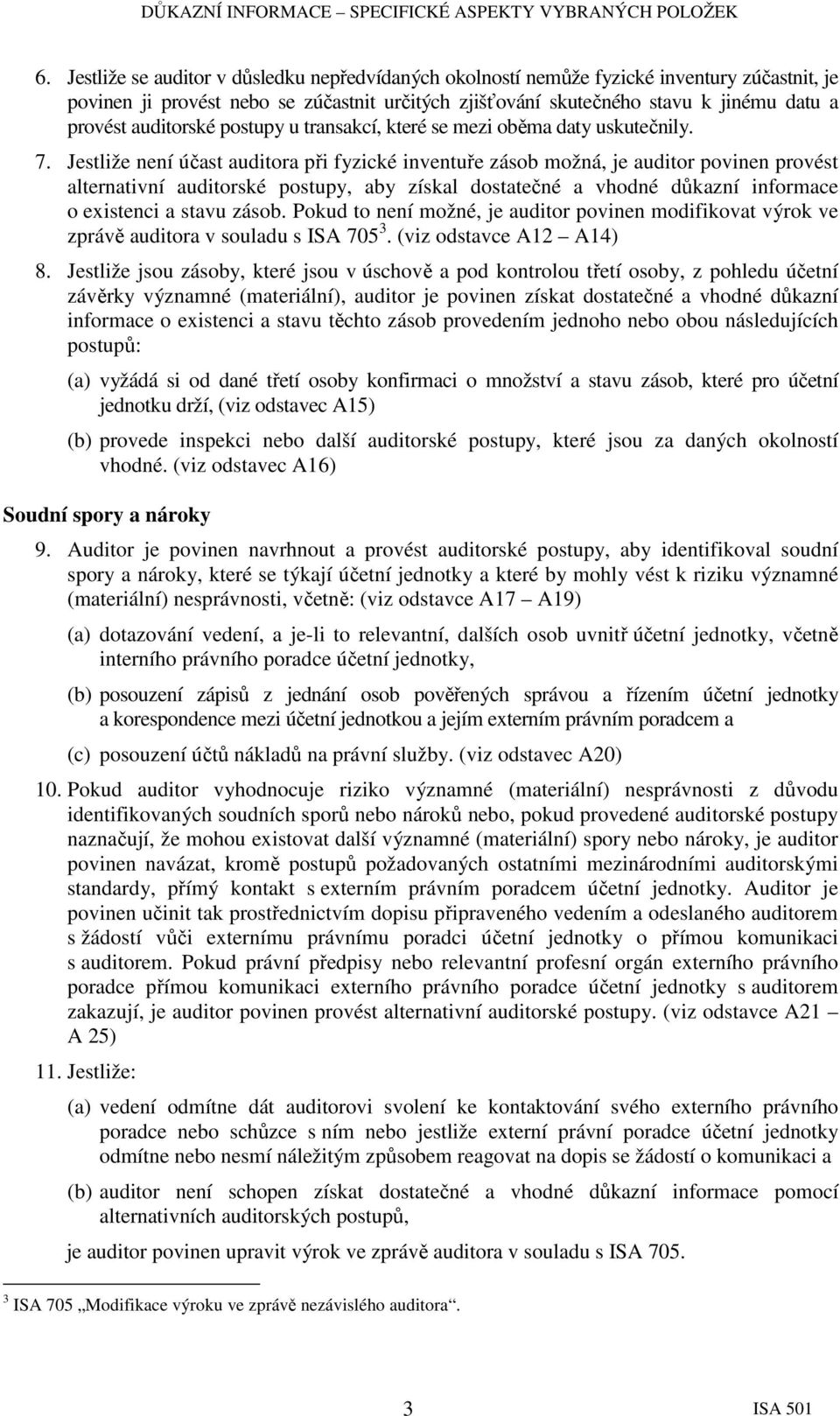 Jestliže není účast auditora při fyzické inventuře zásob možná, je auditor povinen provést alternativní auditorské postupy, aby získal dostatečné a vhodné důkazní informace o existenci a stavu zásob.