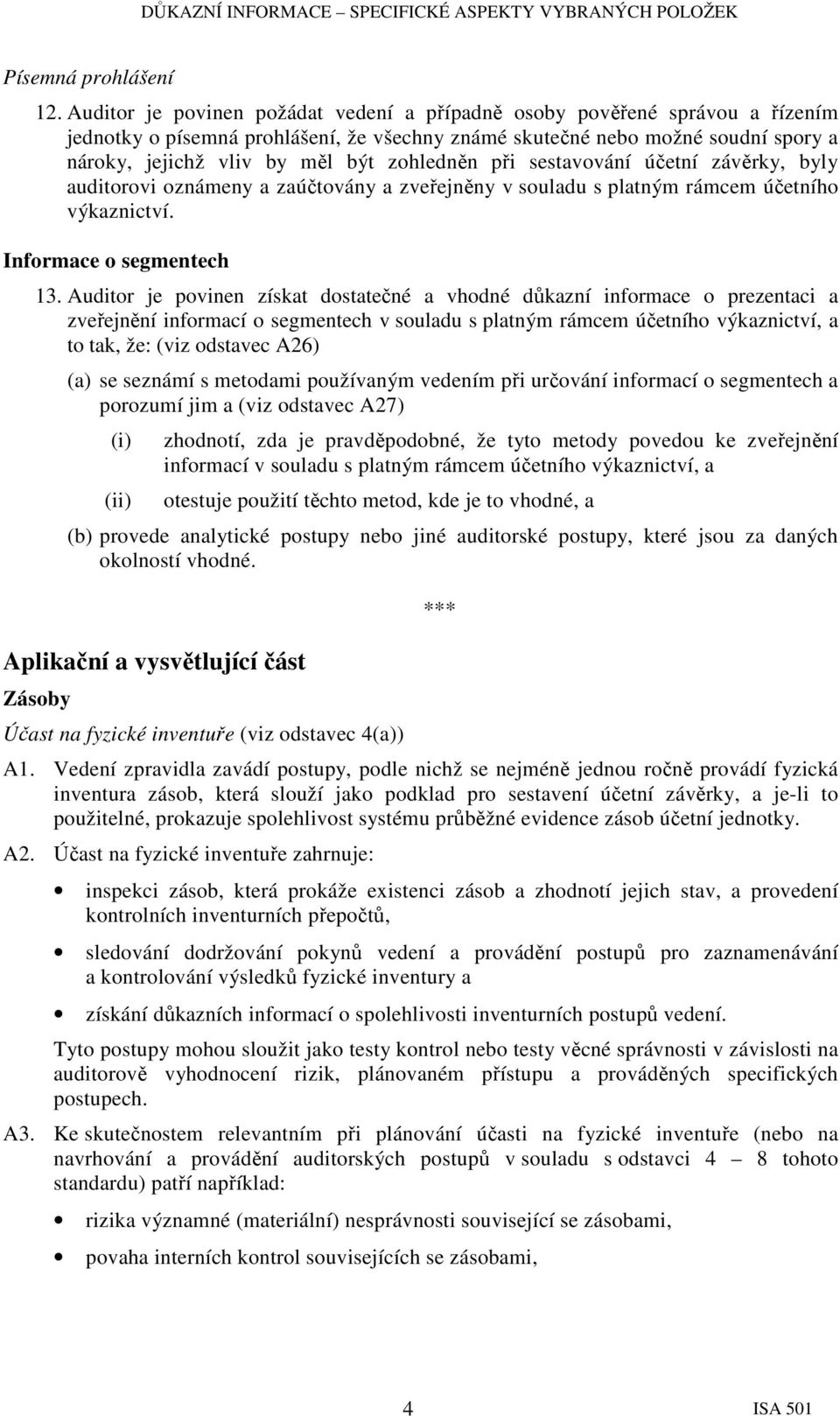 zohledněn při sestavování účetní závěrky, byly auditorovi oznámeny a zaúčtovány a zveřejněny v souladu s platným rámcem účetního výkaznictví. Informace o segmentech 13.