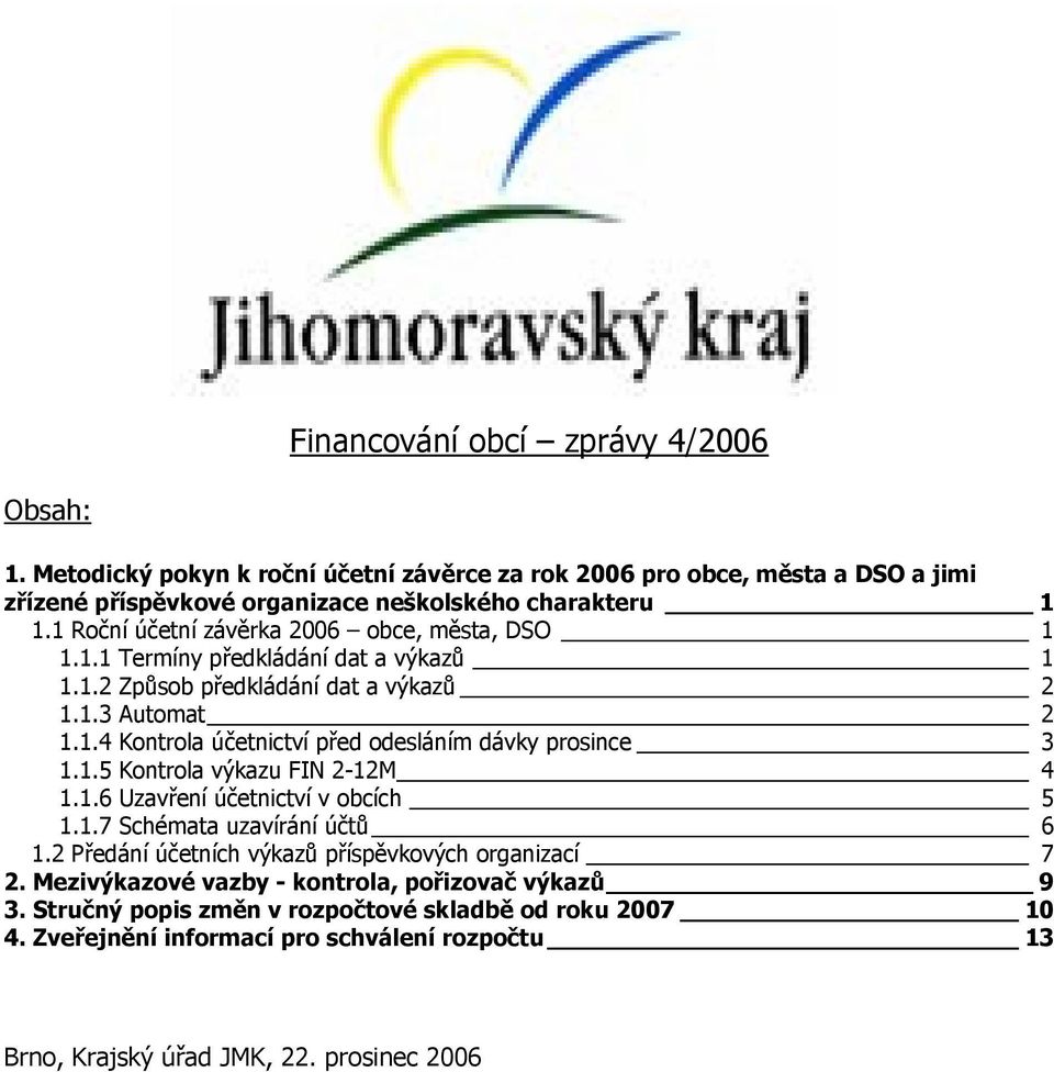 1.5 Kontrola výkazu FIN 2-12M 4 1.1.6 Uzavření účetnictví v obcích 5 1.1.7 Schémata uzavírání účtů 6 1.2 Předání účetních výkazů příspěvkových organizací 7 2.