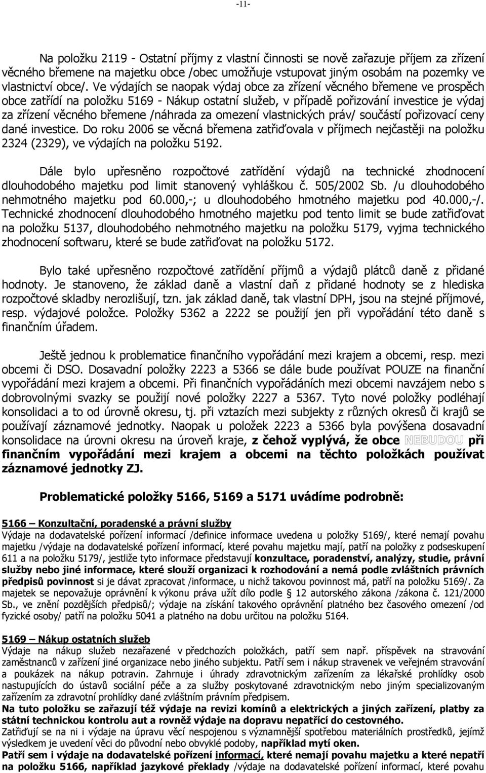 /náhrada za omezení vlastnických práv/ součástí pořizovací ceny dané investice. Do roku 2006 se věcná břemena zatřiďovala v příjmech nejčastěji na položku 2324 (2329), ve výdajích na položku 5192.