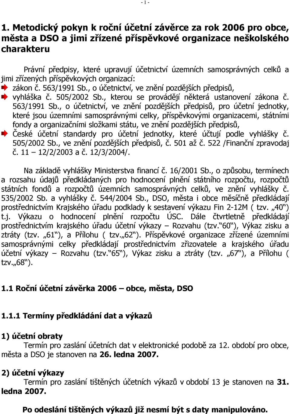 celků a jimi zřízených příspěvkových organizací: zákon č. 563/1991 Sb., o účetnictví, ve znění pozdějších předpisů, vyhláška č. 505/2002 Sb., kterou se provádějí některá ustanovení zákona č.