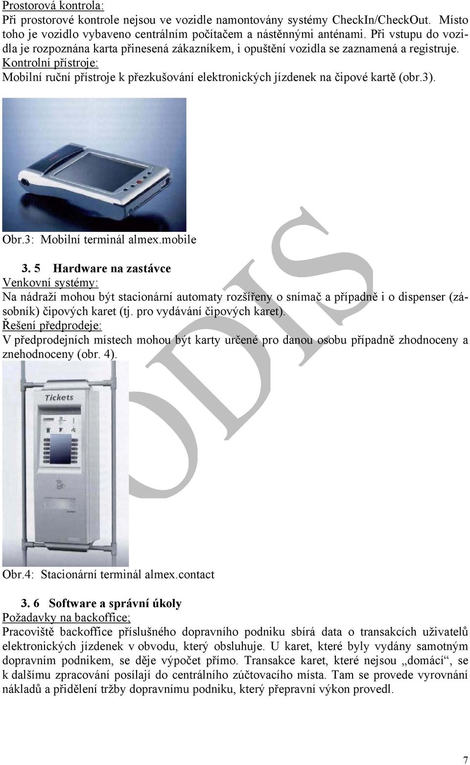 Kontrolní přístroje: Mobilní ruční přístroje k přezkušování elektronických jízdenek na čipové kartě (obr.3). Obr.3: Mobilní terminál almex.mobile 3.