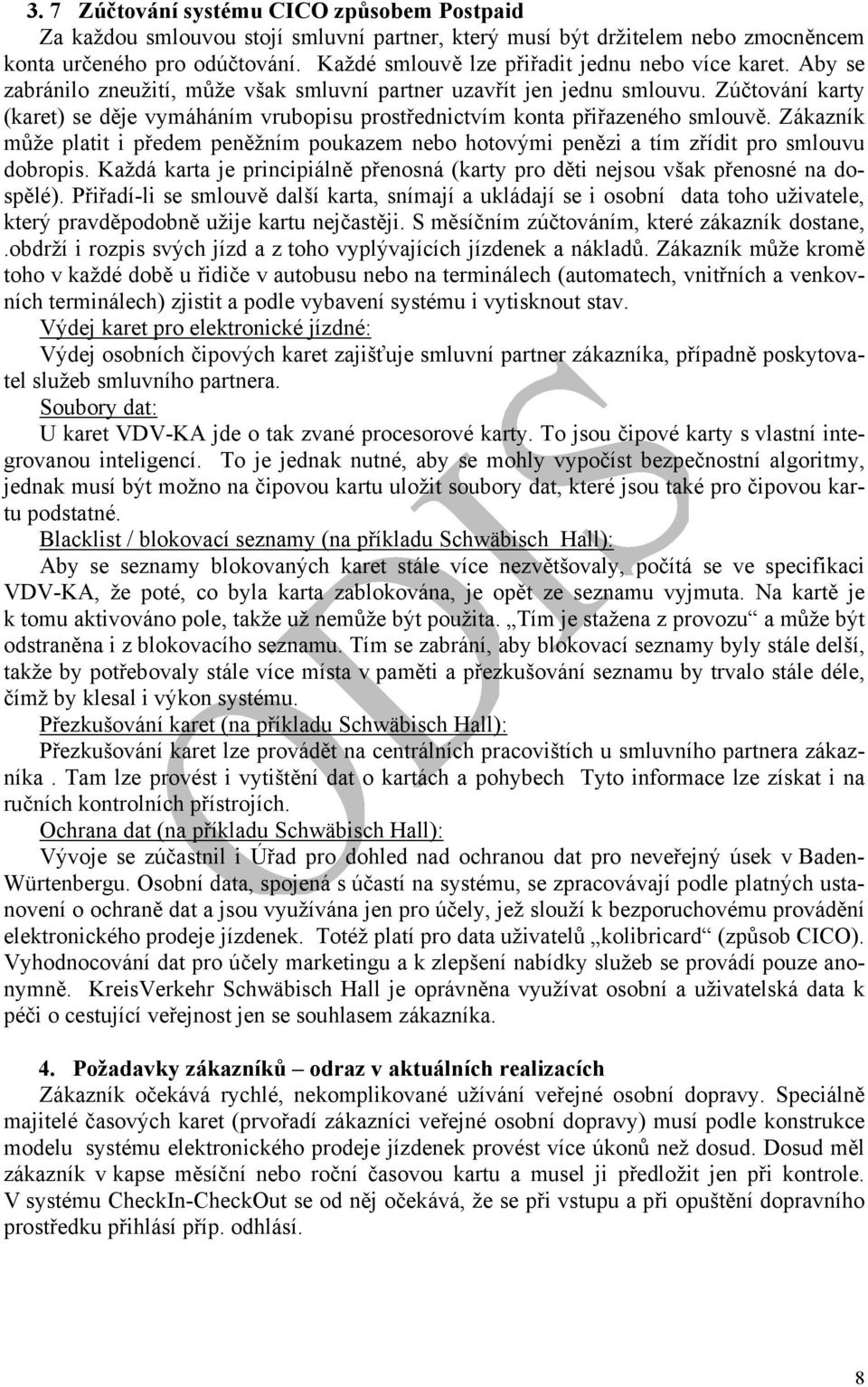 Zúčtování karty (karet) se děje vymáháním vrubopisu prostřednictvím konta přiřazeného smlouvě. Zákazník může platit i předem peněžním poukazem nebo hotovými penězi a tím zřídit pro smlouvu dobropis.