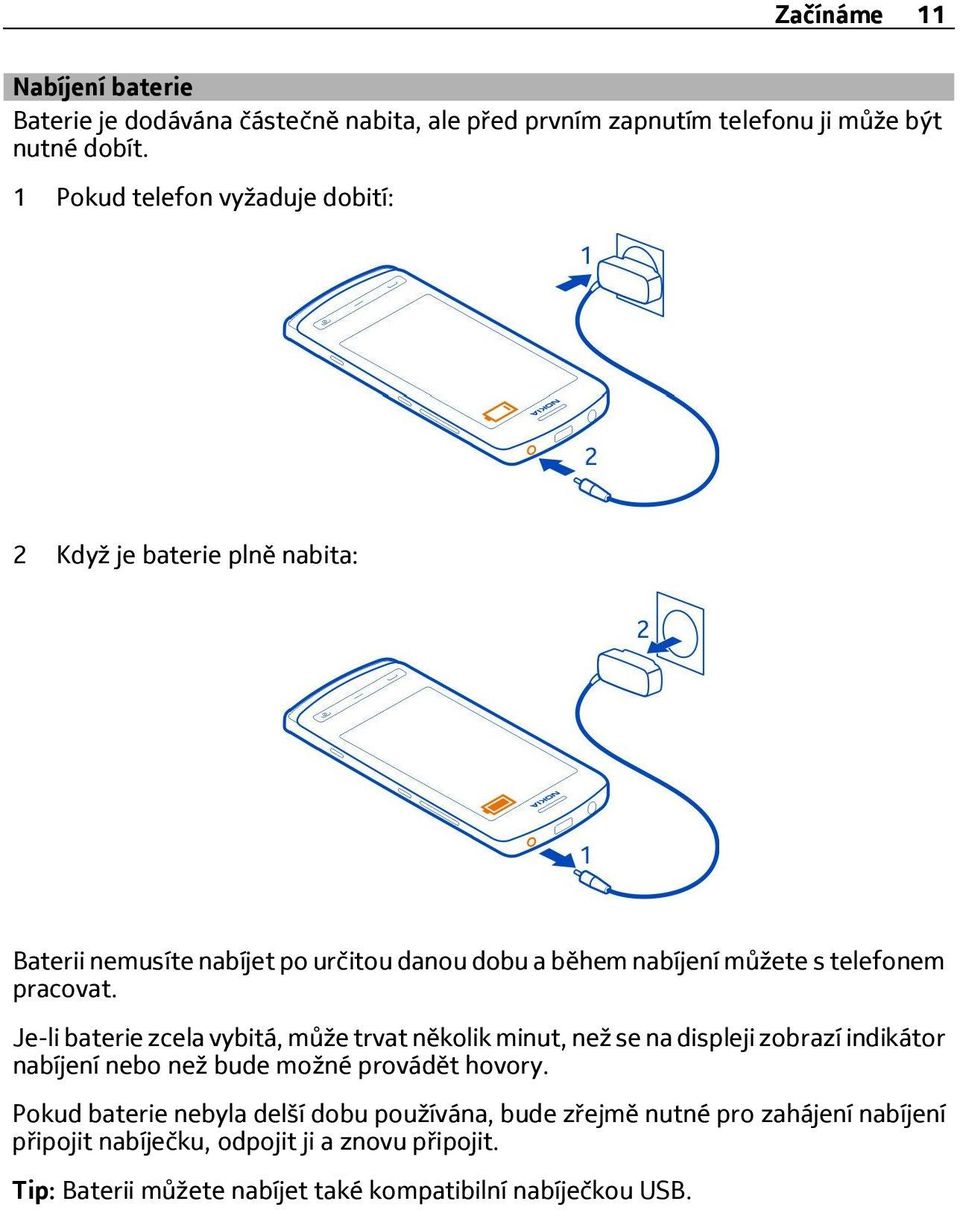 pracovat. Je-li baterie zcela vybitá, může trvat několik minut, než se na displeji zobrazí indikátor nabíjení nebo než bude možné provádět hovory.