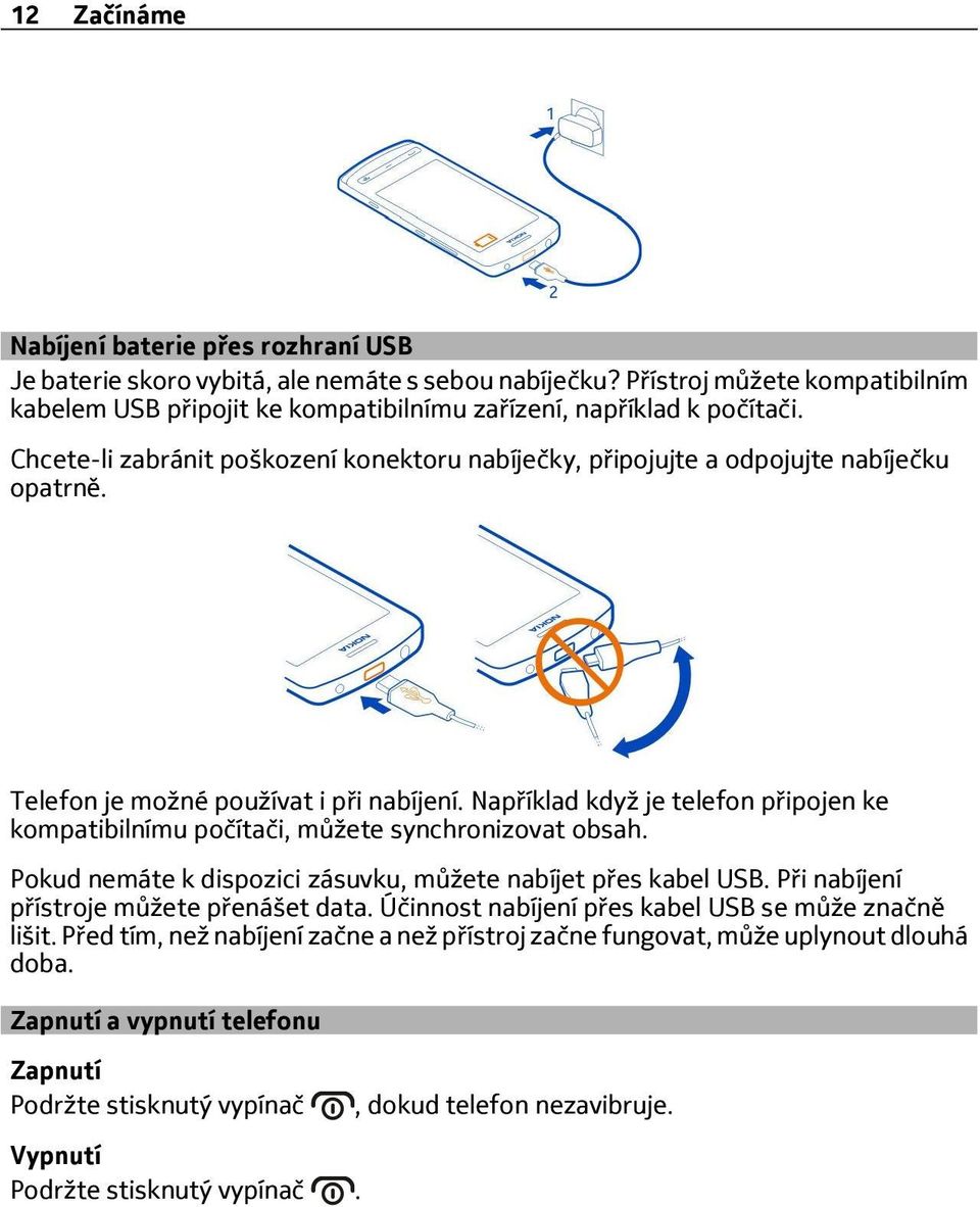 Telefon je možné používat i p i nabíjení. Nap íklad když je telefon p ipojen ke kompatibilnímu počítači, můžete synchronizovat obsah. Pokud nemáte k dispozici zásuvku, můžete nabíjet p es kabel USB.