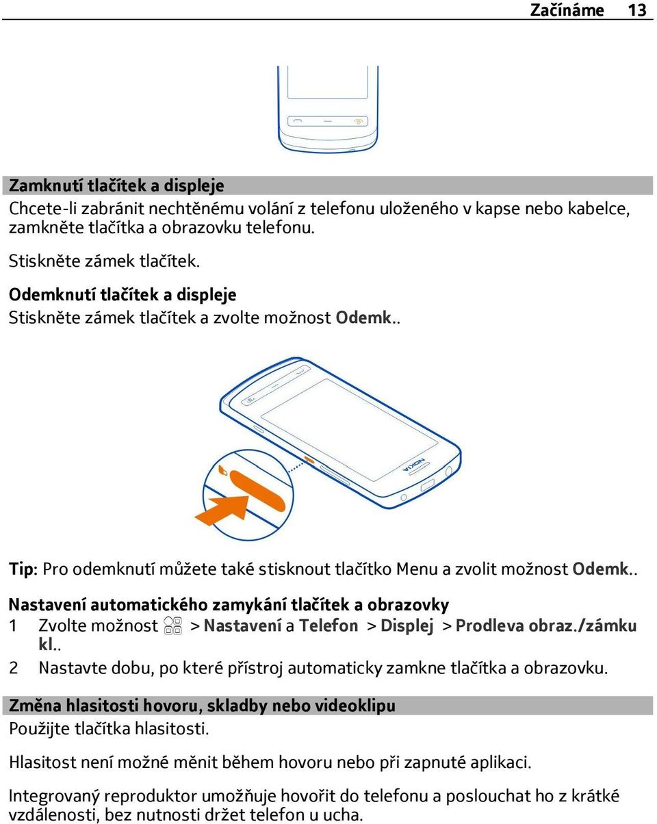 . Nastavení automatického zamykání tlačítek a obrazovky 1 > Nastavení a Telefon > Displej > Prodleva obraz./zámku kl.. 2 Nastavte dobu, po které p ístroj automaticky zamkne tlačítka a obrazovku.