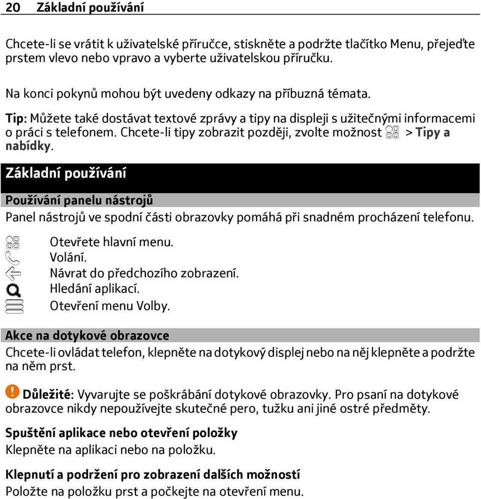 Chcete-li tipy zobrazit později, zvolte možnost > Tipy a nabídky. Základní používání Používání panelu nástroj Panel nástrojů ve spodní části obrazovky pomáhá p i snadném procházení telefonu.