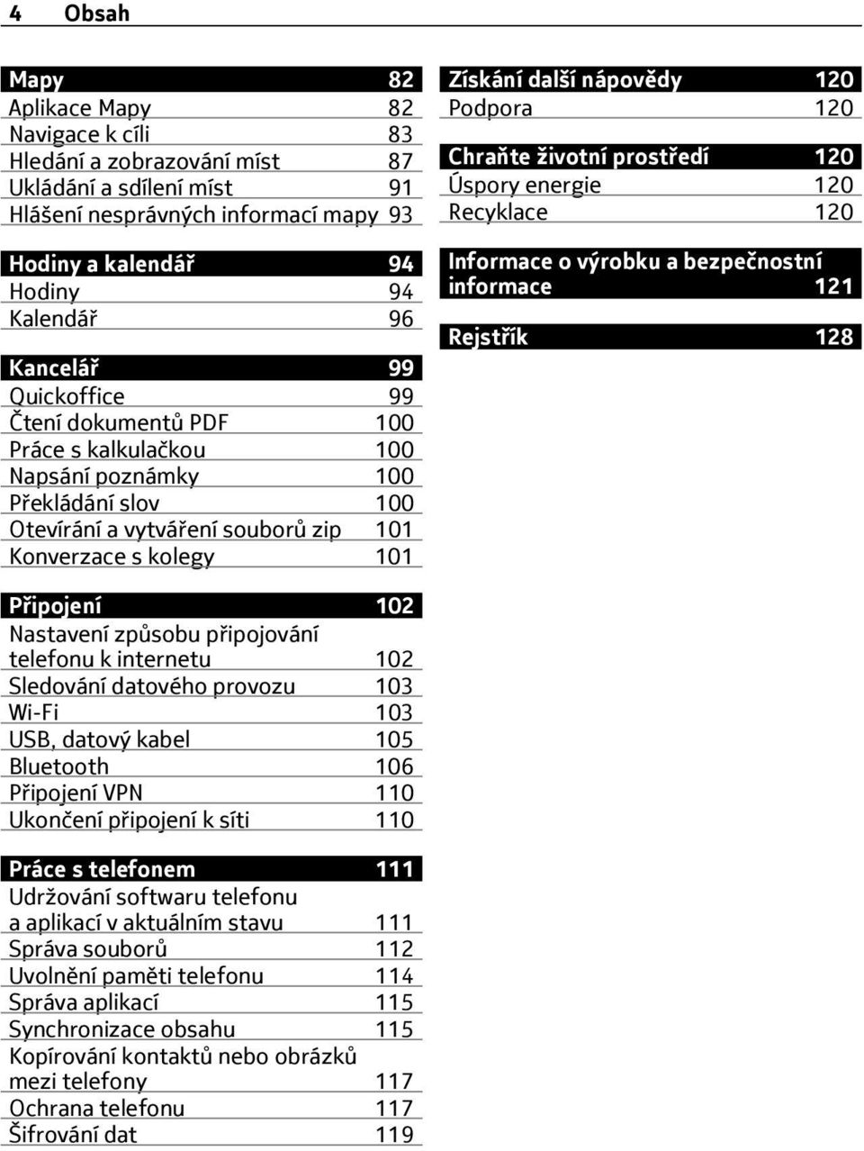 Podpora 120 Chra te životní prost edí 120 Úspory energie 120 Recyklace 120 Informace o výrobku a bezpečnostní informace 121 Rejst ík 128 P ipojení 102 Nastavení způsobu p ipojování telefonu k