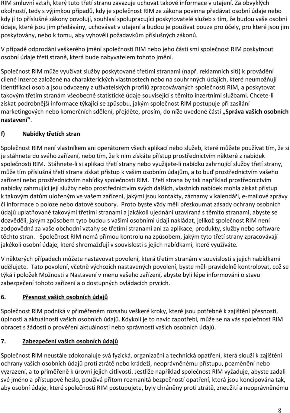 tím, že budou vaše osobní údaje, které jsou jim předávány, uchovávat v utajení a budou je používat pouze pro účely, pro které jsou jim poskytovány, nebo k tomu, aby vyhověli požadavkům příslušných