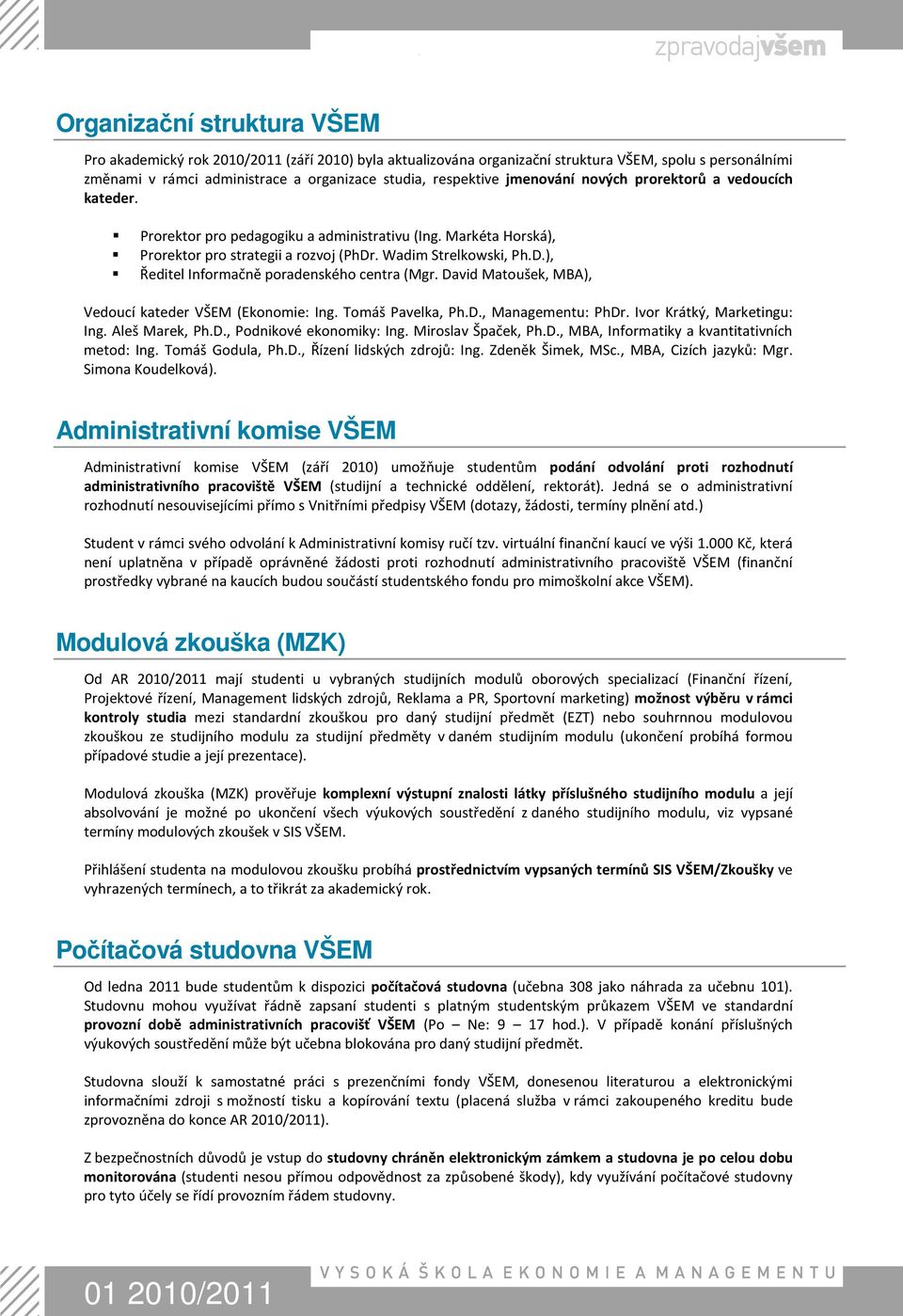 David Matoušek, MBA), Vedoucí kateder VŠEM (Ekonomie: Ing. Tomáš Pavelka, Ph.D., Managementu: PhDr. Ivor Krátký, Marketingu: Ing. Aleš Marek, Ph.D., Podnikové ekonomiky: Ing. Miroslav Špaček, Ph.D., MBA, Informatiky a kvantitativních metod: Ing.