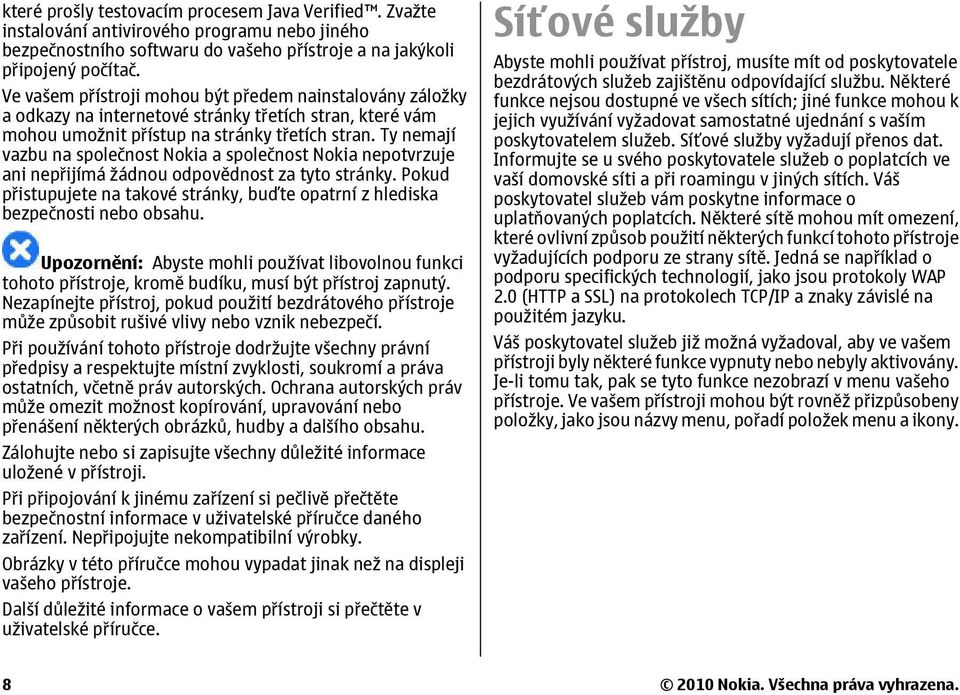 Ty nemají vazbu na společnost Nokia a společnost Nokia nepotvrzuje ani nepřijímá žádnou odpovědnost za tyto stránky.