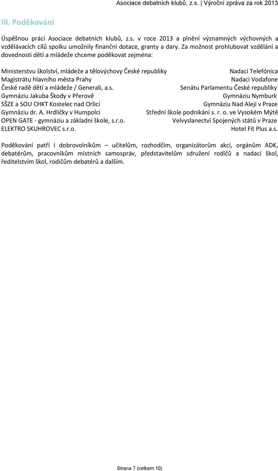 Nadaci Vodafone České radě dětí a mládeže / Generali, a.s. Senátu Parlamentu České republiky Gymnáziu Jakuba Škody v Přerově Gymnáziu Nymburk SŠZE a SOU CHKT Kostelec nad Orlicí Gymnáziu Nad Alejí v Praze Gymnáziu dr.