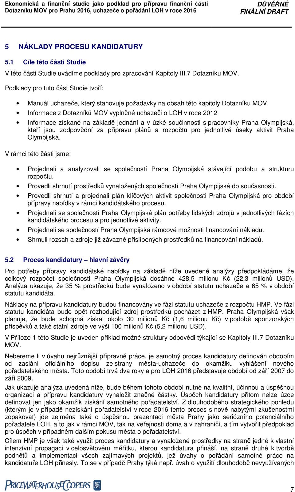 základě jednání a v úzké součinnosti s pracovníky Praha Olympijská, kteří jsou zodpovědní za přípravu plánů a rozpočtů pro jednotlivé úseky aktivit Praha Olympijská.