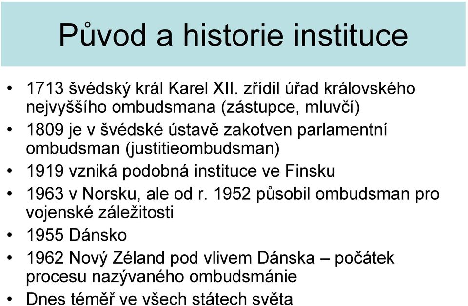 parlamentní ombudsman (justitieombudsman) 1919 vzniká podobná instituce ve Finsku 1963 v Norsku, ale od r.
