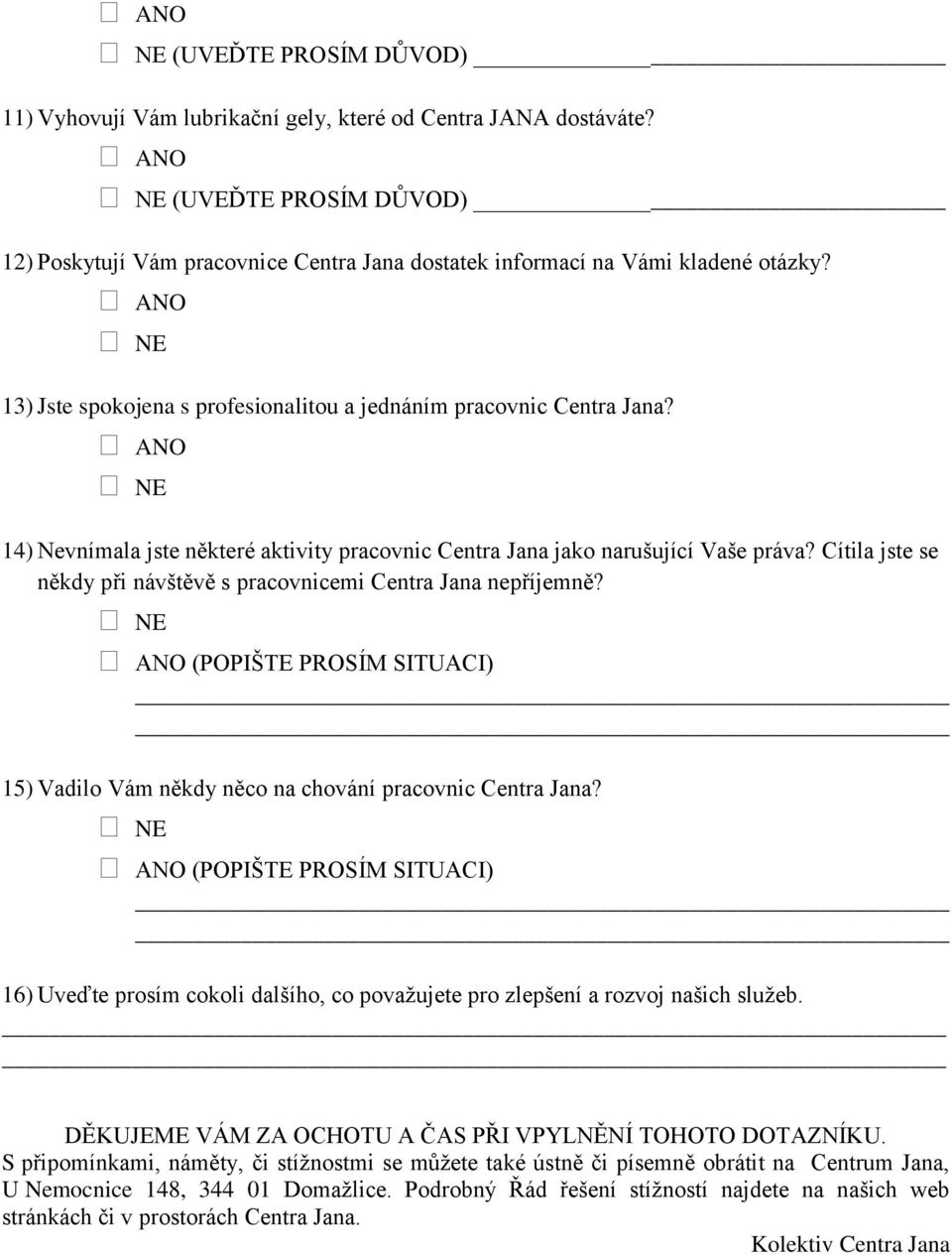 Cítila jste se někdy při návštěvě s pracovnicemi Centra Jana nepříjemně? (POPIŠTE PROSÍM SITUACI) 15) Vadilo Vám někdy něco na chování pracovnic Centra Jana?