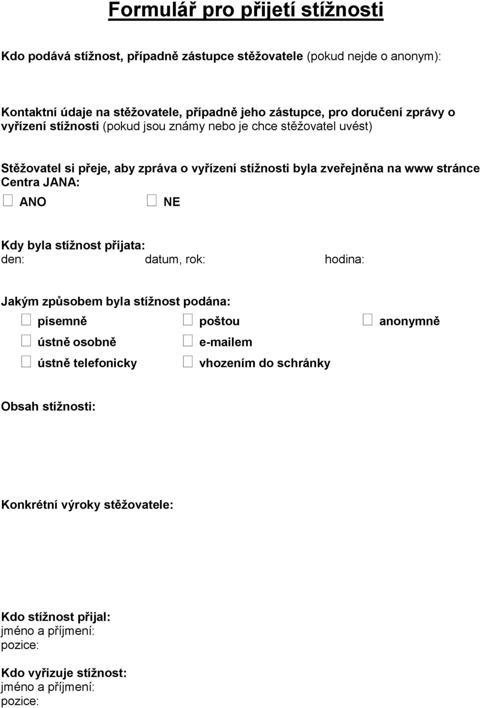stránce Centra JANA: ANO NE Kdy byla stížnost přijata: den: datum, rok: hodina: Jakým způsobem byla stížnost podána: písemně poštou anonymně ústně osobně ústně