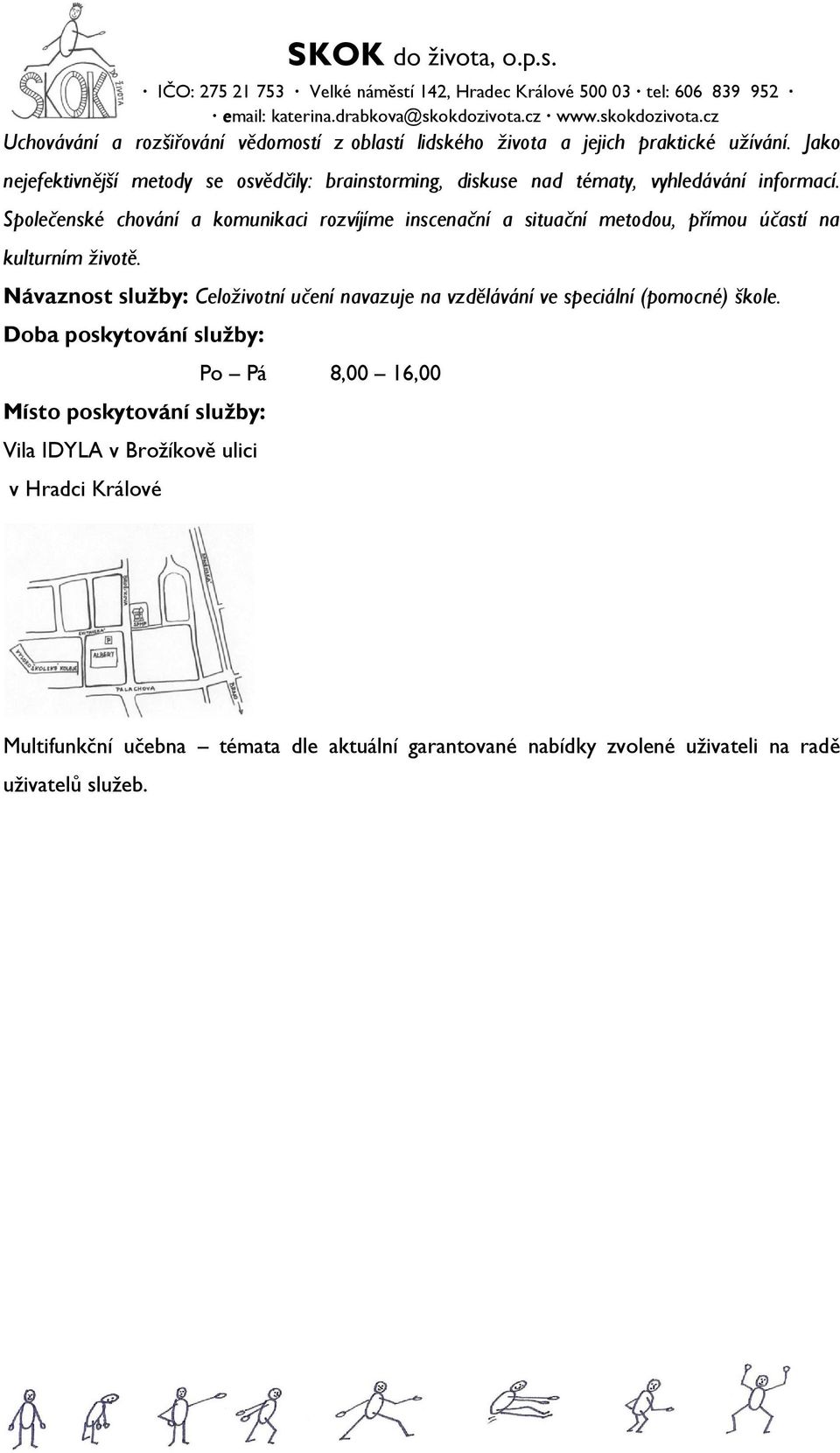 Společenské chování a komunikaci rozvíjíme inscenační a situační metodou, přímou účastí na kulturním životě.