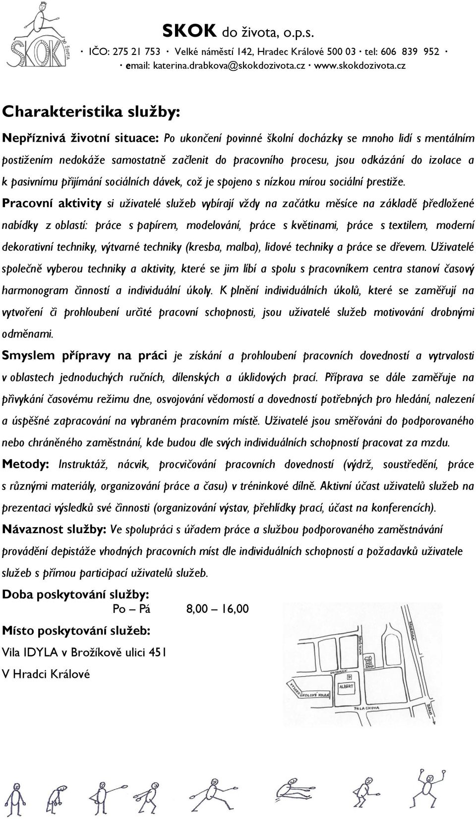 Pracovní aktivity si uživatelé služeb vybírají vždy na začátku měsíce na základě předložené nabídky z oblastí: práce s papírem, modelování, práce s květinami, práce s textilem, moderní dekorativní