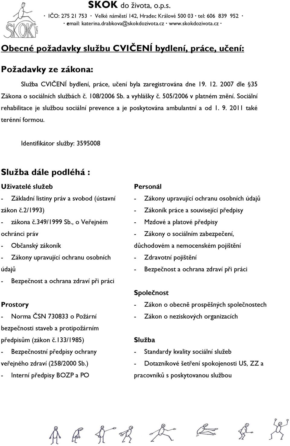 Identifikátor služby: 3595008 Služba dále podléhá : Uživatelé služeb - Základní listiny práv a svobod (ústavní zákon č.2/1993) - zákona č.349/1999 Sb.