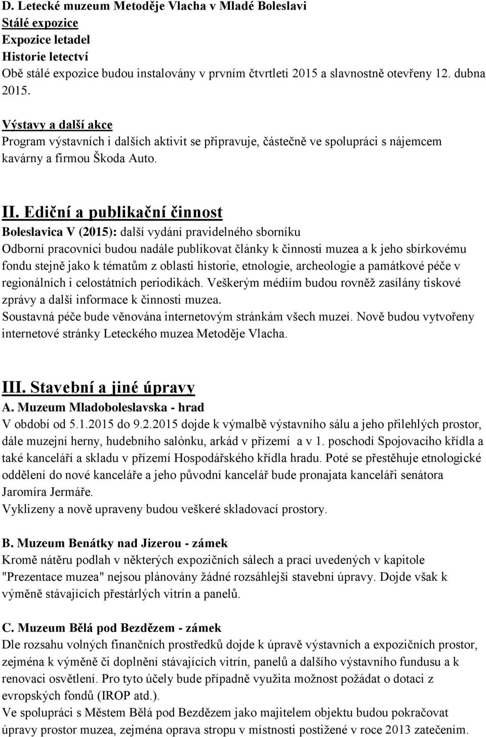 Ediční a publikační činnost Boleslavica V (2015): další vydání pravidelného sborníku Odborní pracovníci budou nadále publikovat články k činnosti muzea a k jeho sbírkovému fondu stejně jako k tématům