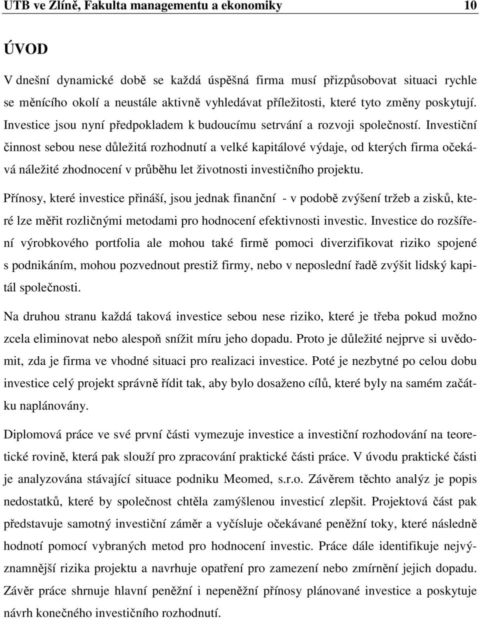 Investiční činnost sebou nese důležitá rozhodnutí a velké kapitálové výdaje, od kterých firma očekává náležité zhodnocení v průběhu let životnosti investičního projektu.