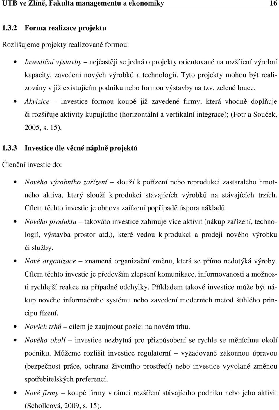 Tyto projekty mohou být realizovány v již existujícím podniku nebo formou výstavby na tzv. zelené louce.