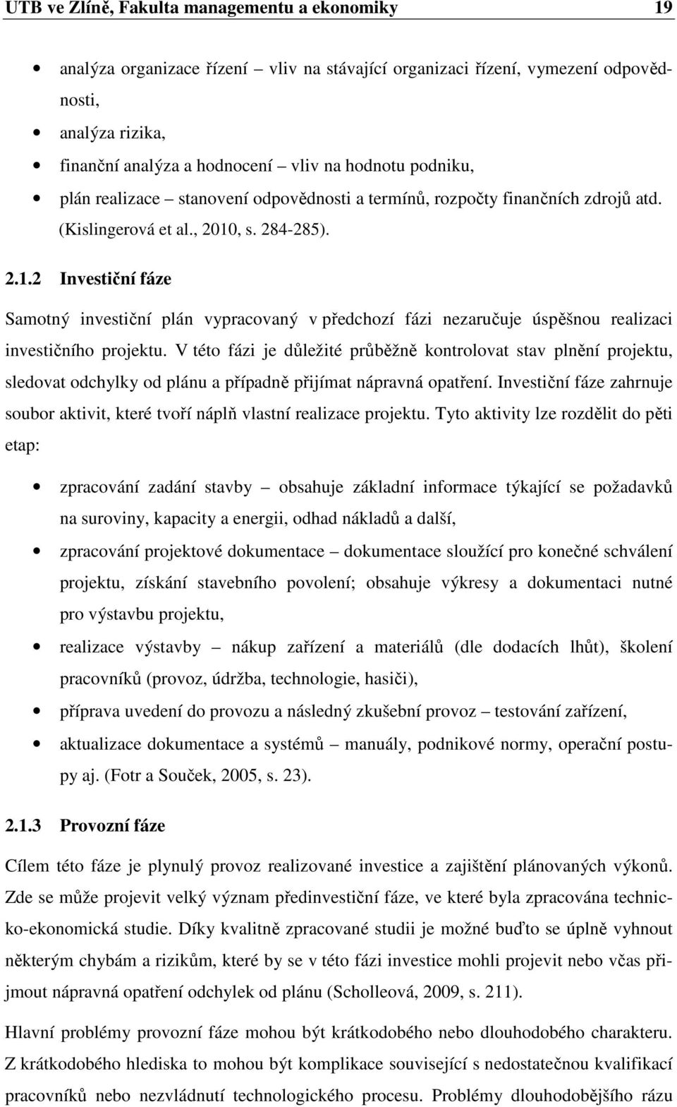 , s. 284-285). 2.1.2 Investiční fáze Samotný investiční plán vypracovaný v předchozí fázi nezaručuje úspěšnou realizaci investičního projektu.