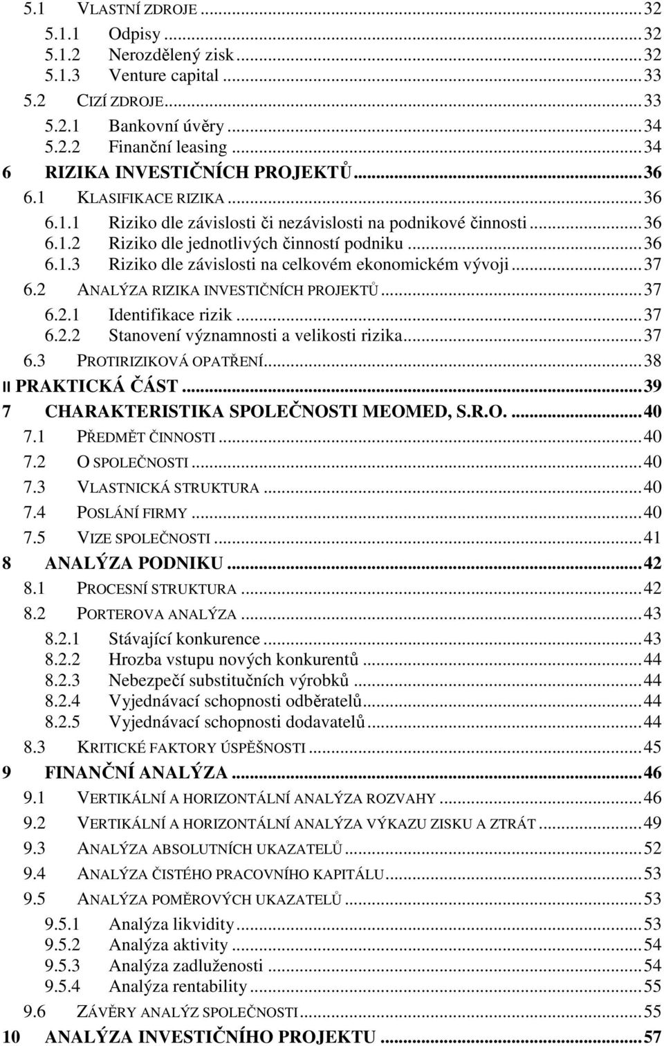 .. 37 6.2 ANALÝZA RIZIKA INVESTIČNÍCH PROJEKTŮ... 37 6.2.1 Identifikace rizik... 37 6.2.2 Stanovení významnosti a velikosti rizika... 37 6.3 PROTIRIZIKOVÁ OPATŘENÍ... 38 II PRAKTICKÁ ČÁST.