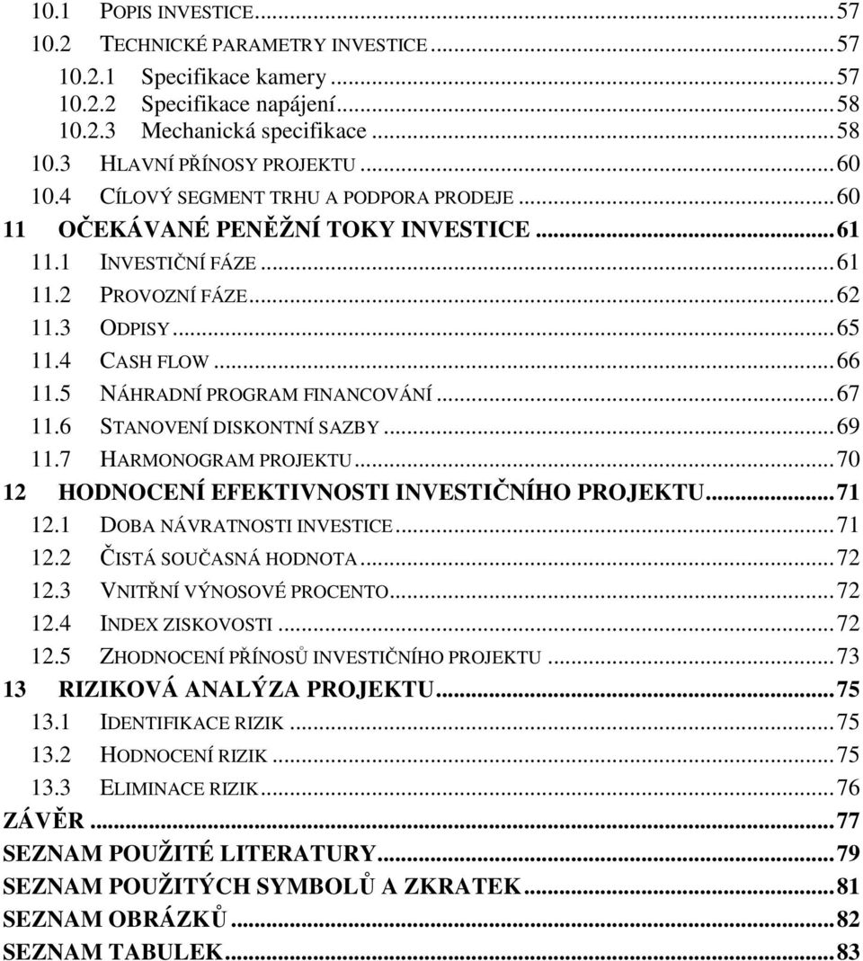 5 NÁHRADNÍ PROGRAM FINANCOVÁNÍ... 67 11.6 STANOVENÍ DISKONTNÍ SAZBY... 69 11.7 HARMONOGRAM PROJEKTU... 70 12 HODNOCENÍ EFEKTIVNOSTI INVESTIČNÍHO PROJEKTU... 71 12.1 DOBA NÁVRATNOSTI INVESTICE... 71 12.2 ČISTÁ SOUČASNÁ HODNOTA.