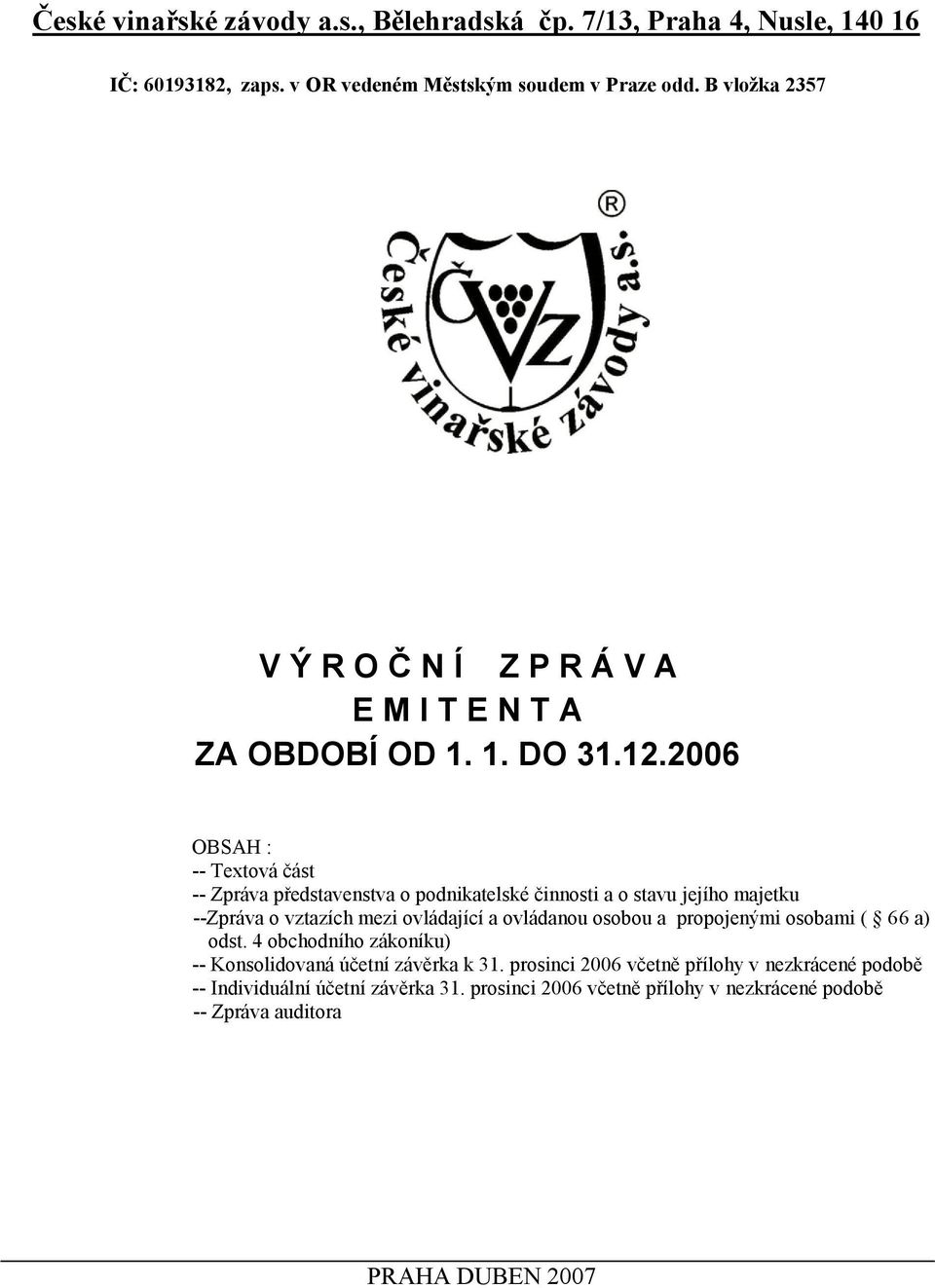 2006 OBSAH : -- Textová část -- Zpráva představenstva o podnikatelské činnosti a o stavu jejího majetku --Zpráva o vztazích mezi ovládající a ovládanou osobou a