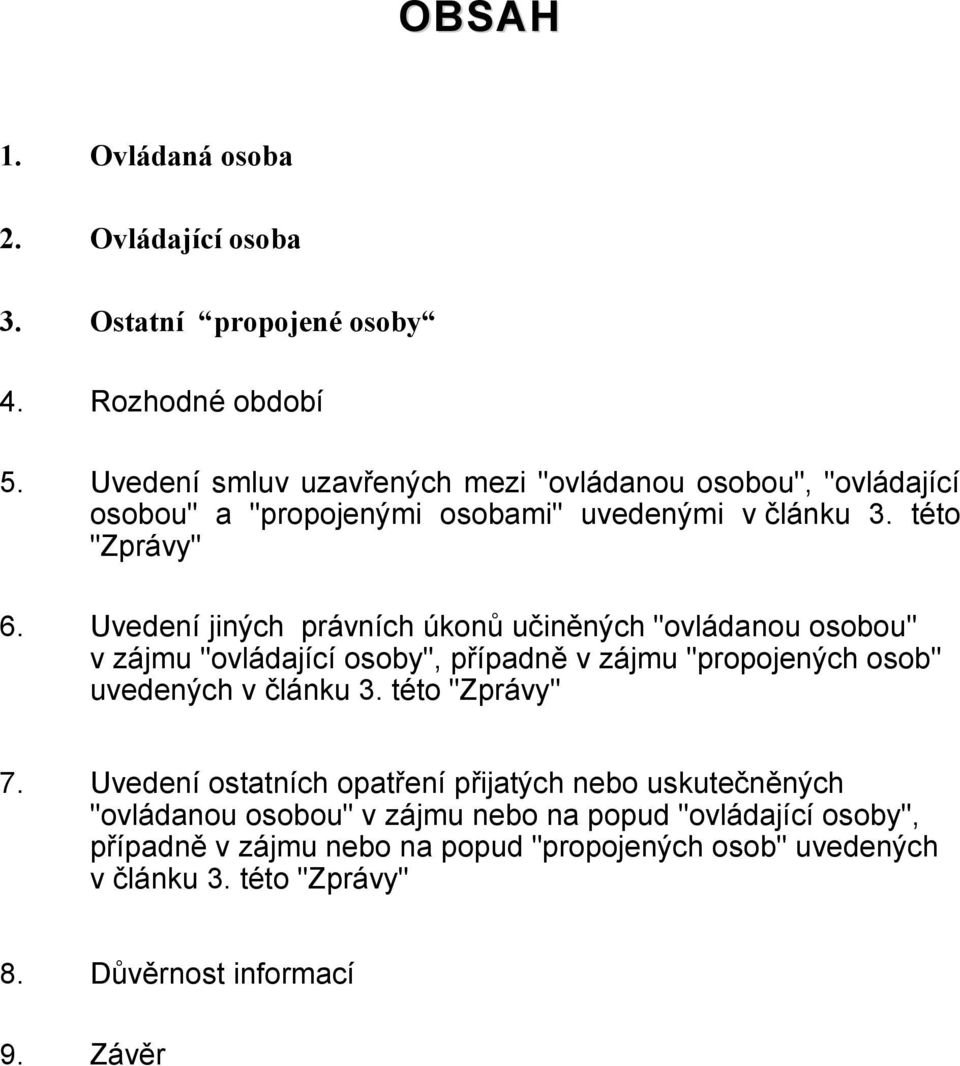 Uvedení jiných právních úkonů učiněných "ovládanou osobou" v zájmu "ovládající osoby", případně v zájmu "propojených osob" uvedených v článku 3.