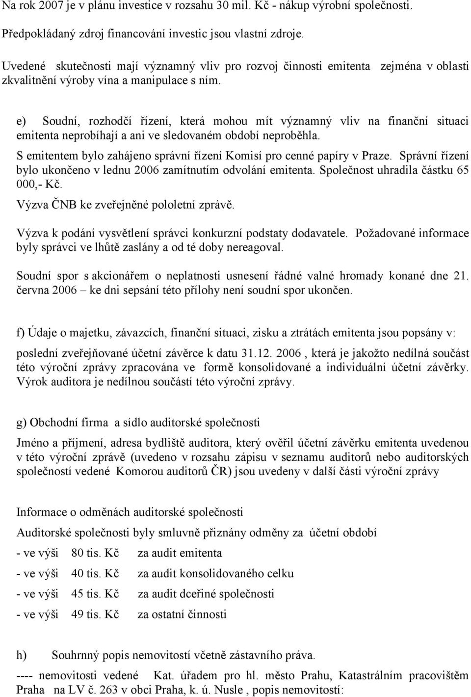 e) Soudní, rozhodčí řízení, která mohou mít významný vliv na finanční situaci emitenta neprobíhají a ani ve sledovaném období neproběhla.