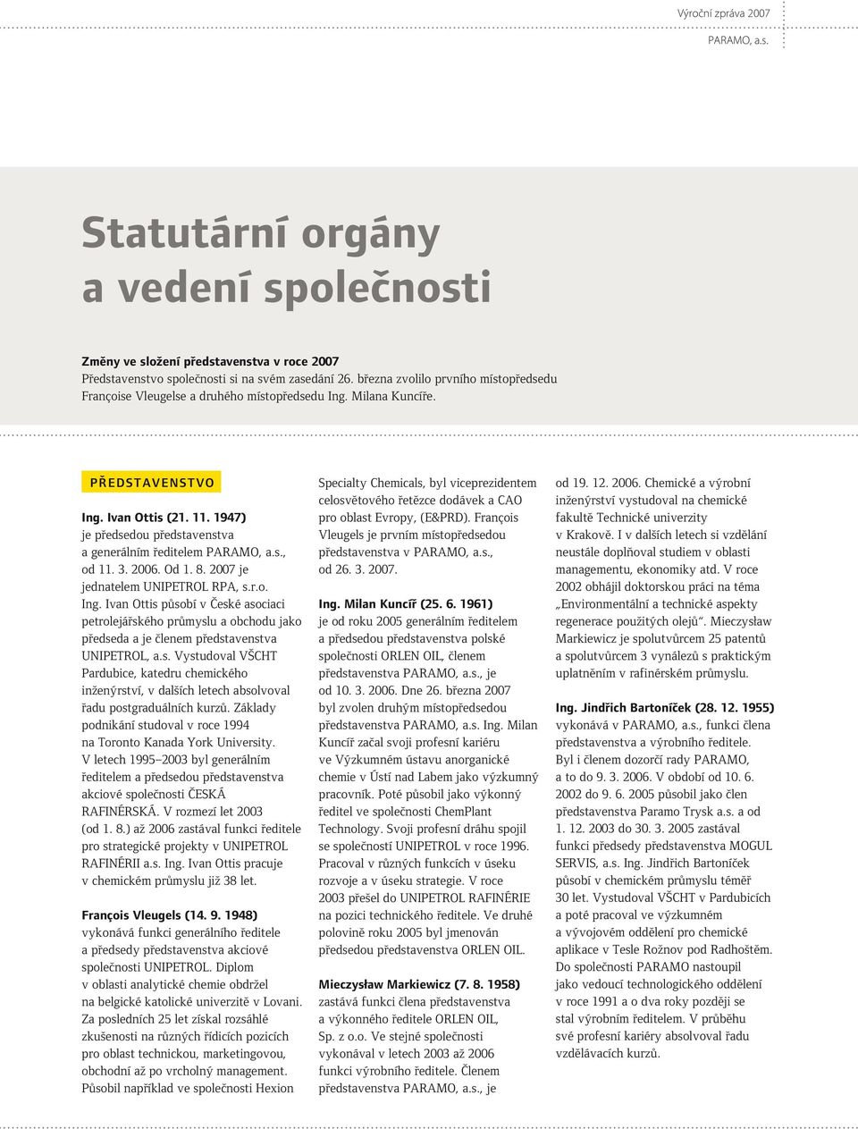 1947) je předsedou představenstva a generálním ředitelem PARAMO, a.s., od 11. 3. 2006. Od 1. 8. 2007 je jednatelem UNIPETROL RPA, s.r.o. Ing.