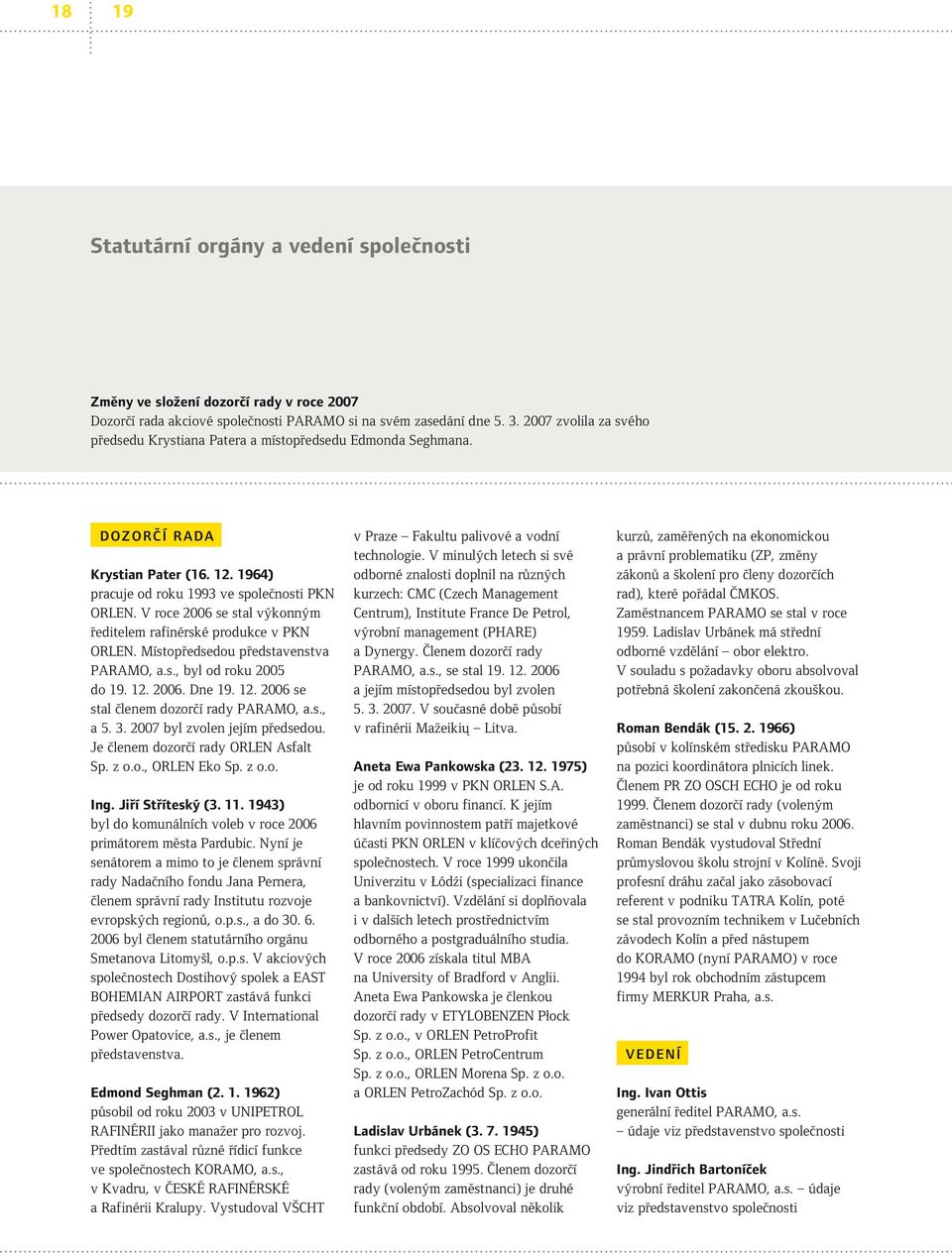 V roce 2006 se stal výkonným ředitelem rafinérské produkce v PKN ORLEN. Místopředsedou představenstva PARAMO, a.s., byl od roku 2005 do 19. 12. 2006. Dne 19. 12. 2006 se stal členem dozorčí rady PARAMO, a.