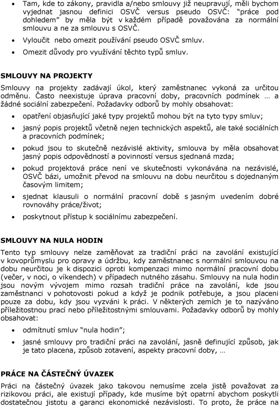 SMLOUVY NA PROJEKTY Smlouvy na projekty zadávají úkol, který zaměstnanec vykoná za určitou odměnu. Často neexistuje úprava pracovní doby, pracovních podmínek a žádné sociální zabezpečení.