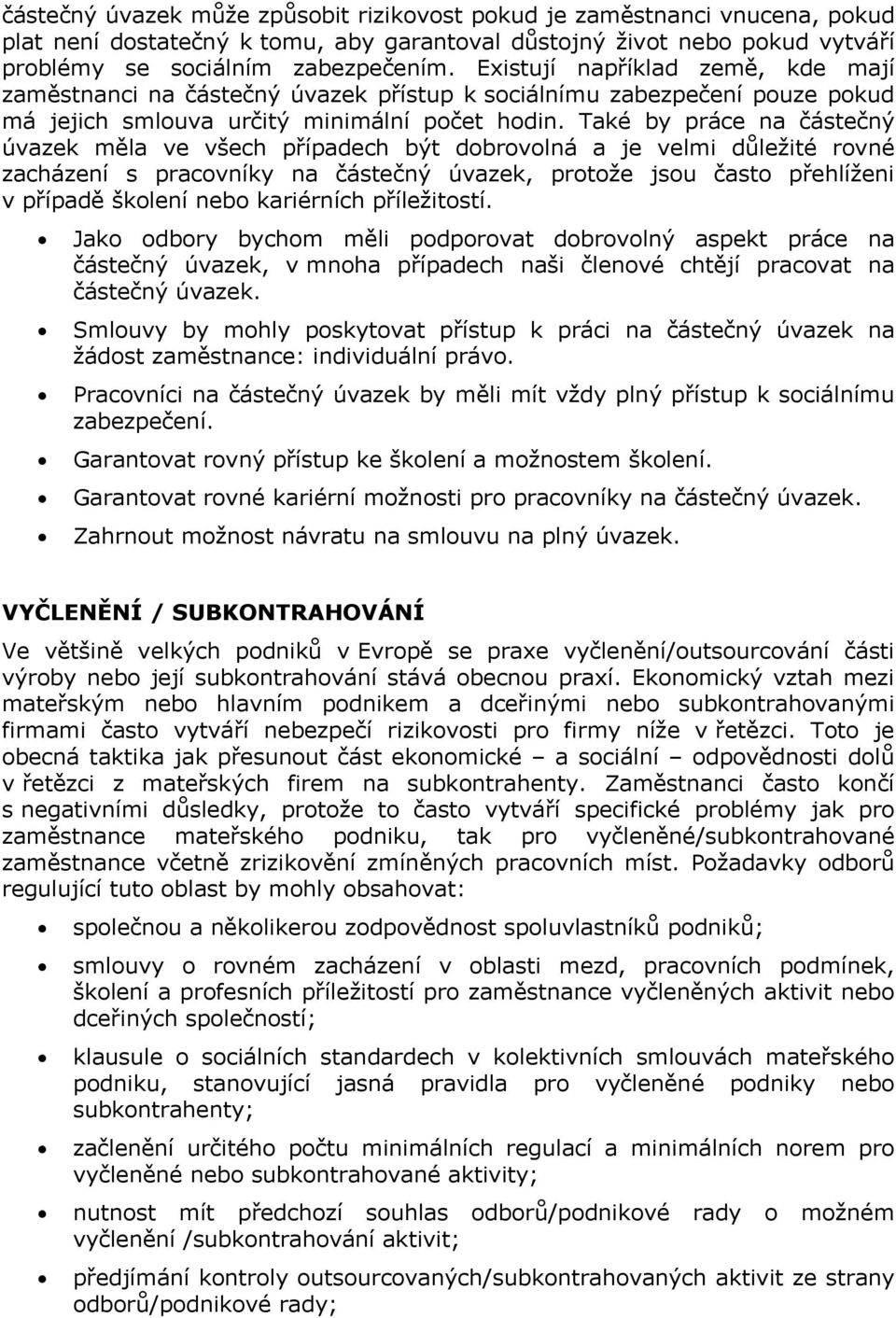 Také by práce na částečný úvazek měla ve všech případech být dobrovolná a je velmi důležité rovné zacházení s pracovníky na částečný úvazek, protože jsou často přehlíženi v případě školení nebo