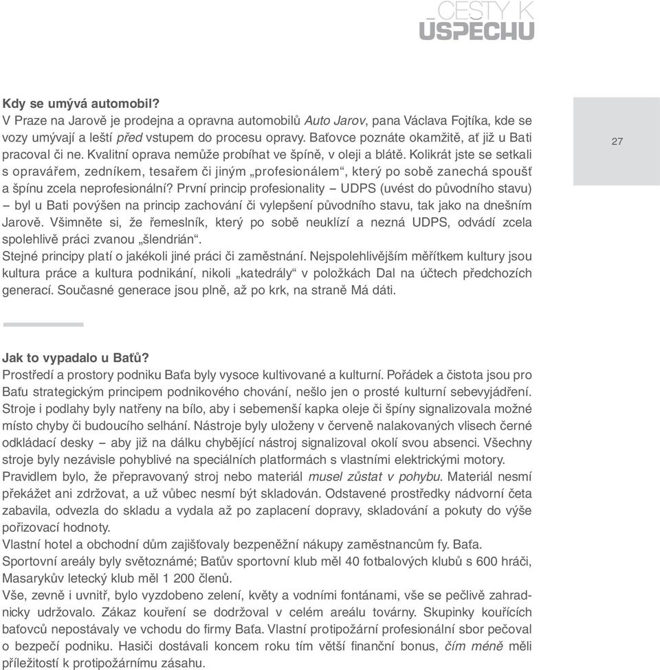 Kolikrát jste se setkali s opravářem, zedníkem, tesařem či jiným profesionálem, který po sobě zanechá spoušť a špínu zcela neprofesionální?