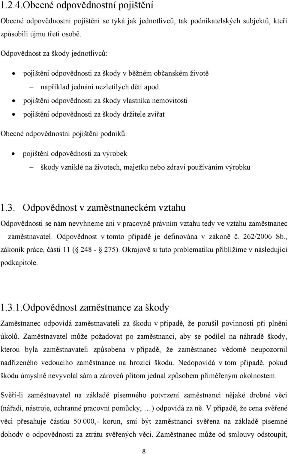 pojištění odpovědnosti za škody vlastníka nemovitosti pojištění odpovědnosti za škody drţitele zvířat Obecné odpovědnostní pojištění podnikŧ: pojištění odpovědnosti za výrobek škody vzniklé na