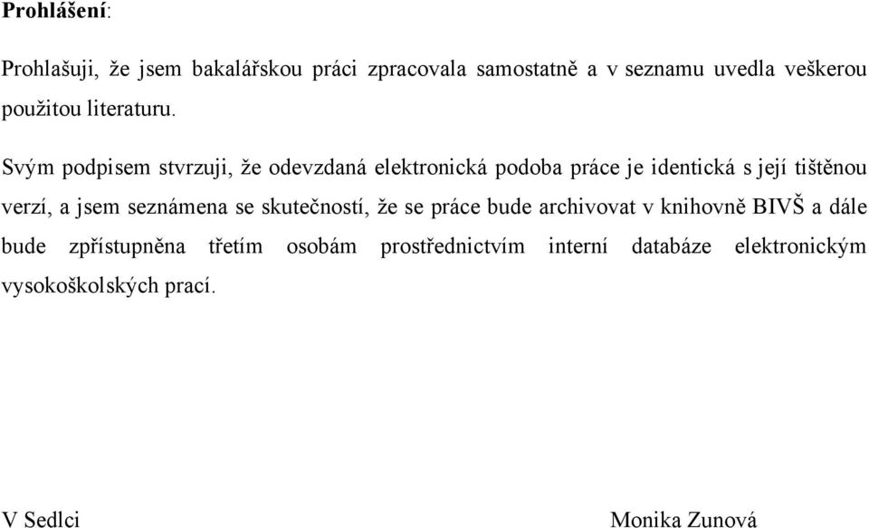 Svým podpisem stvrzuji, ţe odevzdaná elektronická podoba práce je identická s její tištěnou verzí, a jsem