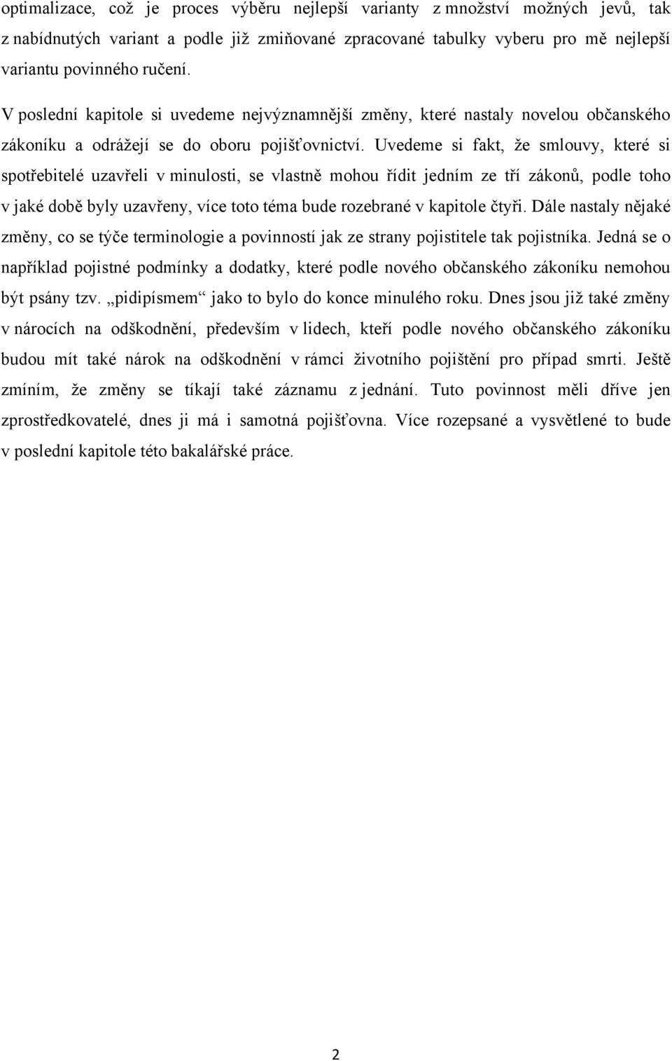 Uvedeme si fakt, ţe smlouvy, které si spotřebitelé uzavřeli v minulosti, se vlastně mohou řídit jedním ze tří zákonŧ, podle toho v jaké době byly uzavřeny, více toto téma bude rozebrané v kapitole