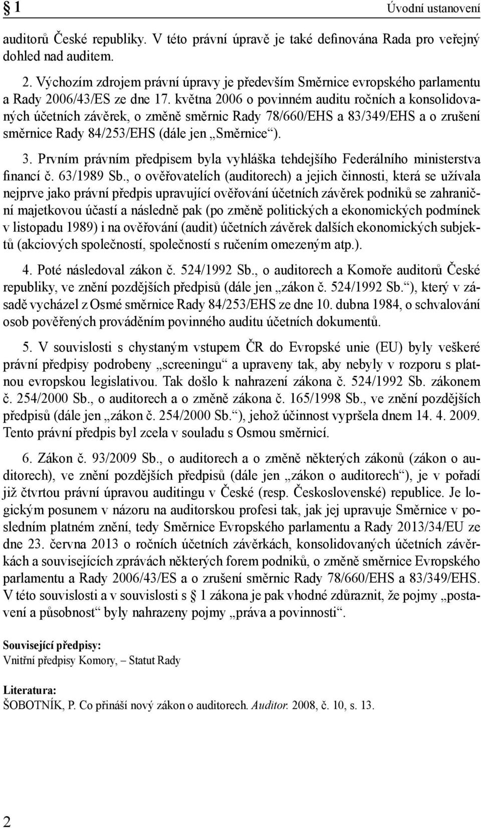 května 2006 o povinném auditu ročních a konsolidovaných účetních závěrek, o změně směrnic Rady 78/660/EHS a 83/349/EHS a o zrušení směrnice Rady 84/253/EHS (dále jen Směrnice ). 3.