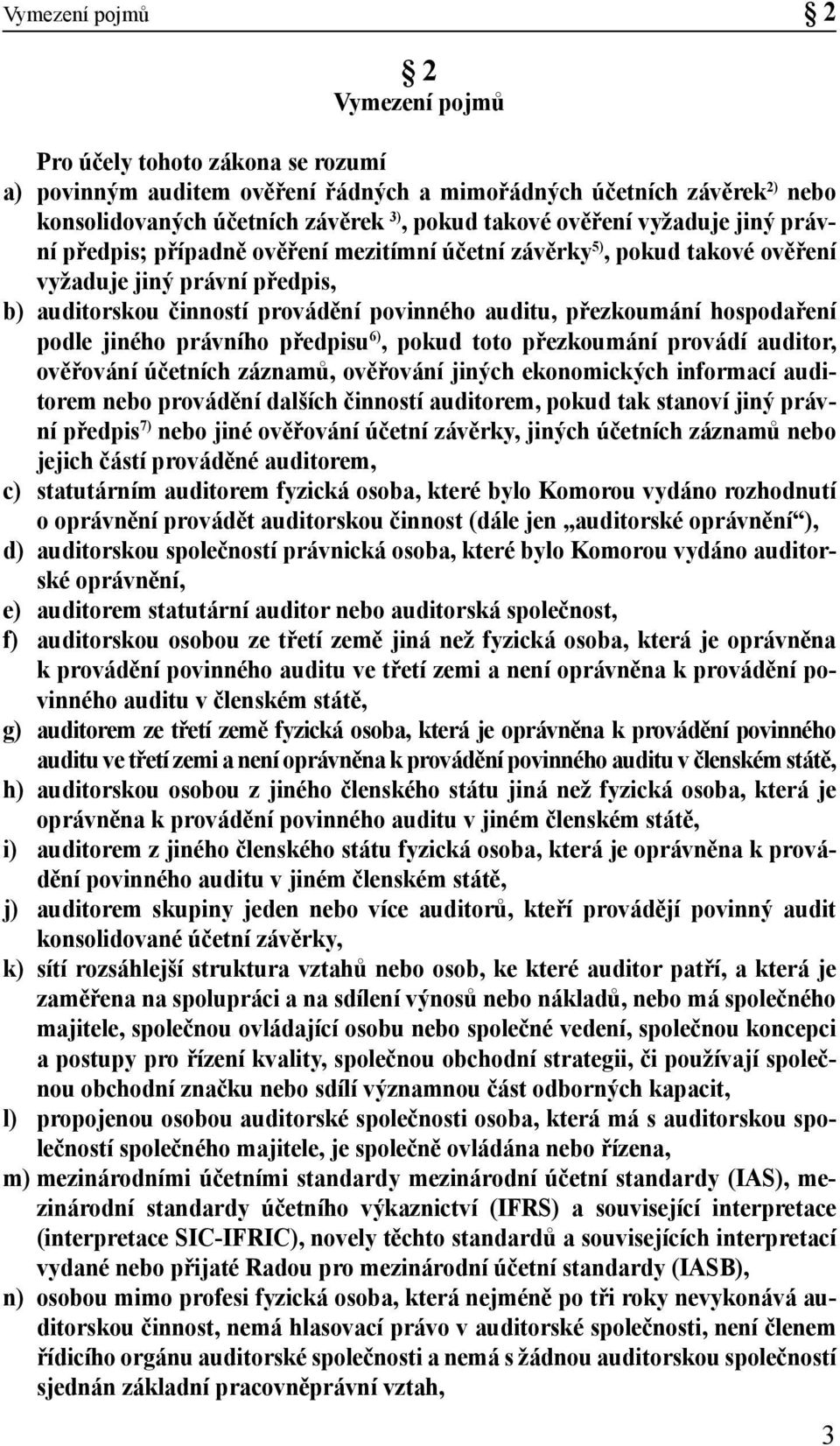 hospodaření podle jiného právního předpisu 6), pokud toto přezkoumání provádí auditor, ověřování účetních záznamů, ověřování jiných ekonomických informací auditorem nebo provádění dalších činností